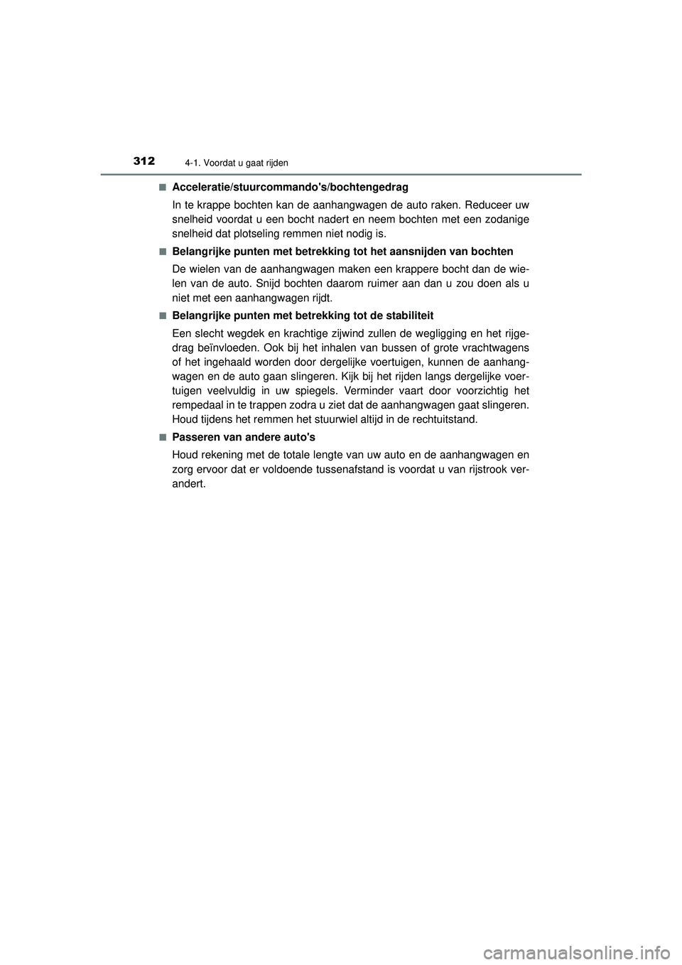 TOYOTA PRIUS 2021  Instructieboekje (in Dutch) 3124-1. Voordat u gaat rijden
PRIUS_OM_OM47E11E_(EE)■
Acceleratie/stuurcommandos/bochtengedrag
In te krappe bochten kan de aanhangwagen de auto raken. Reduceer uw
snelheid voordat u een bocht nader