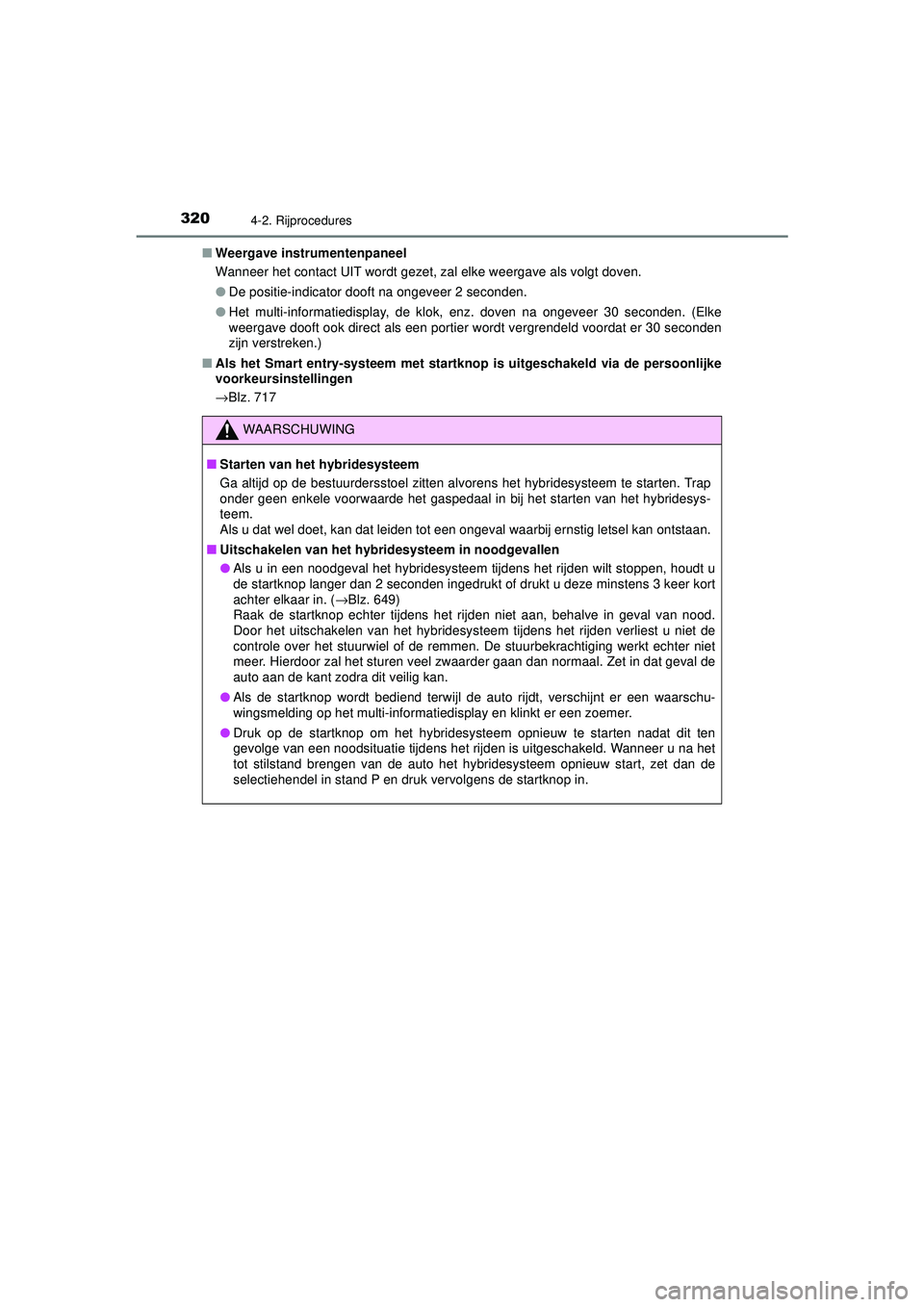 TOYOTA PRIUS 2021  Instructieboekje (in Dutch) 3204-2. Rijprocedures
PRIUS_OM_OM47E11E_(EE)■
Weergave instru mentenpaneel
Wanneer het contact UIT wordt gezet, zal elke weergave als volgt doven.
● De positie-indicator dooft na ongeveer 2 second