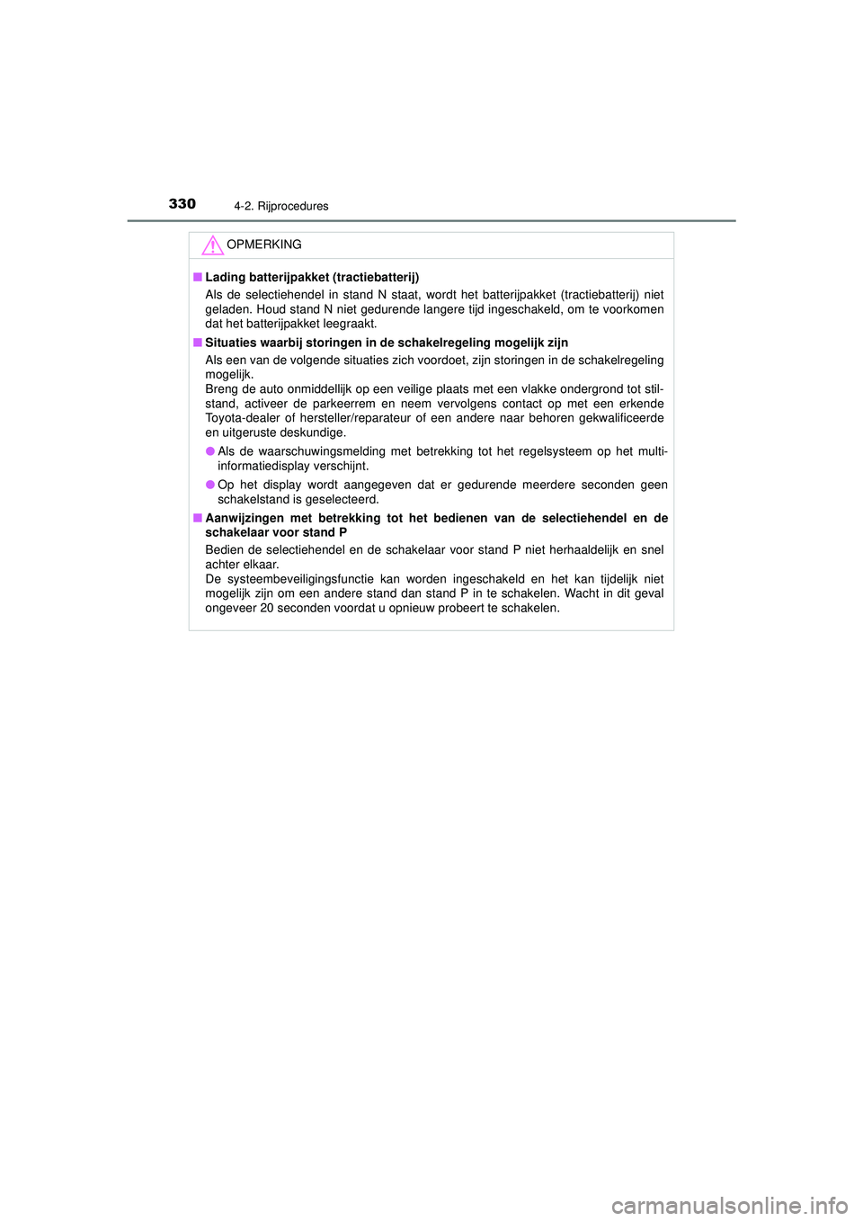 TOYOTA PRIUS 2021  Instructieboekje (in Dutch) 3304-2. Rijprocedures
PRIUS_OM_OM47E11E_(EE)
OPMERKING
■Lading batterijpakket (tractiebatterij)
Als de selectiehendel in stand N staat, wordt het batterijpakket (tractiebatterij) niet
geladen. Houd 