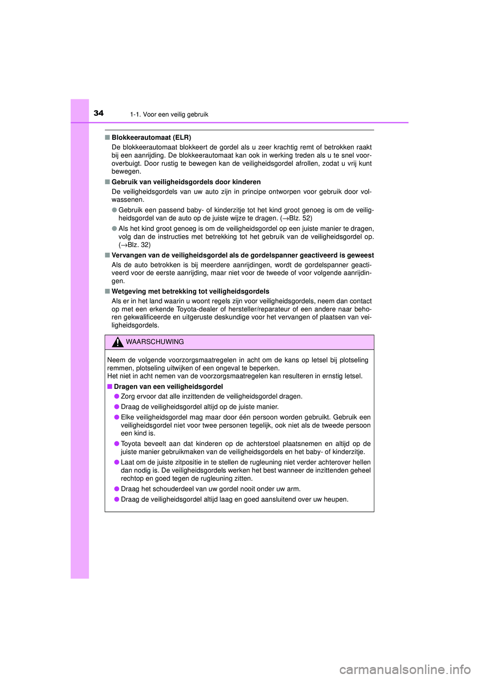 TOYOTA PRIUS 2021  Instructieboekje (in Dutch) 341-1. Voor een veilig gebruik
PRIUS_OM_OM47E11E_(EE)
■Blokkeerautomaat (ELR)
De blokkeerautomaat blokkeert de gordel als  u zeer krachtig remt of betrokken raakt
bij een aanrijding. De blokkeerauto
