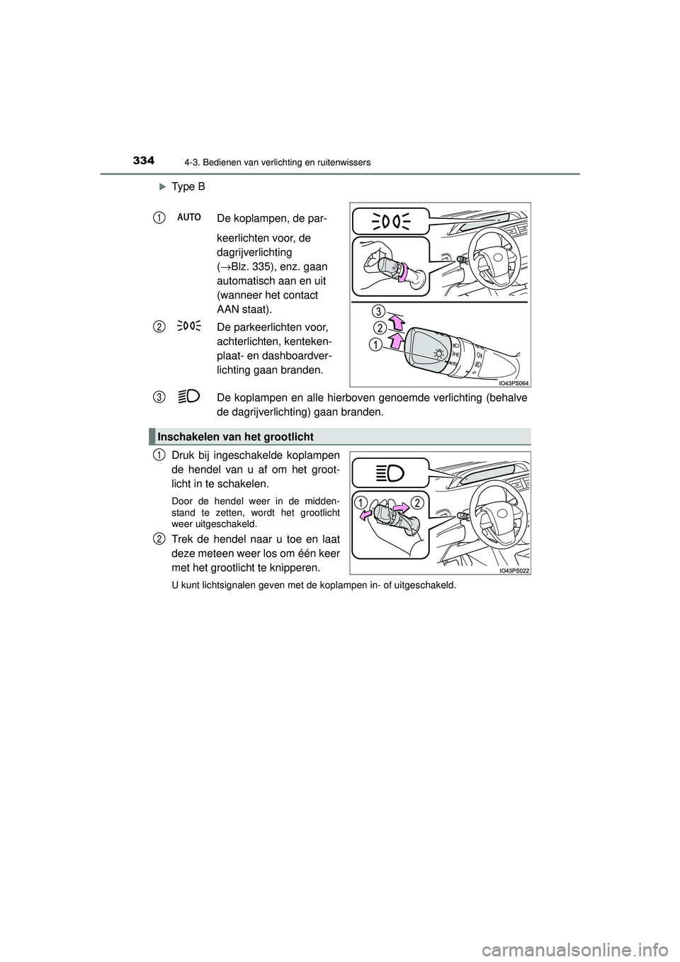 TOYOTA PRIUS 2021  Instructieboekje (in Dutch) 3344-3. Bedienen van verlichting en ruitenwissers
PRIUS_OM_OM47E11E_(EE)
Type BDe koplampen, de par-
keerlichten voor, de 
dagrijverlichting 
(→Blz. 335), enz. gaan 
automatisch aan en uit 
(wann