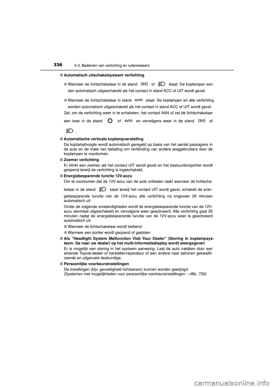 TOYOTA PRIUS 2021  Instructieboekje (in Dutch) 3364-3. Bedienen van verlichting en ruitenwissers
PRIUS_OM_OM47E11E_(EE)■
Automatisch uitschakelsysteem verlichting 
●Wanneer de lichtschakelaar in de stand 
 of  staat: De koplampen wor-
den auto