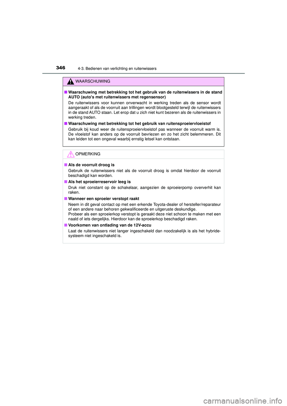 TOYOTA PRIUS 2021  Instructieboekje (in Dutch) 3464-3. Bedienen van verlichting en ruitenwissers
PRIUS_OM_OM47E11E_(EE)
WAARSCHUWING
■Waarschuwing met betrekking tot het gebr uik van de ruitenwissers in de stand
AUTO (autos met ruitenwissers me