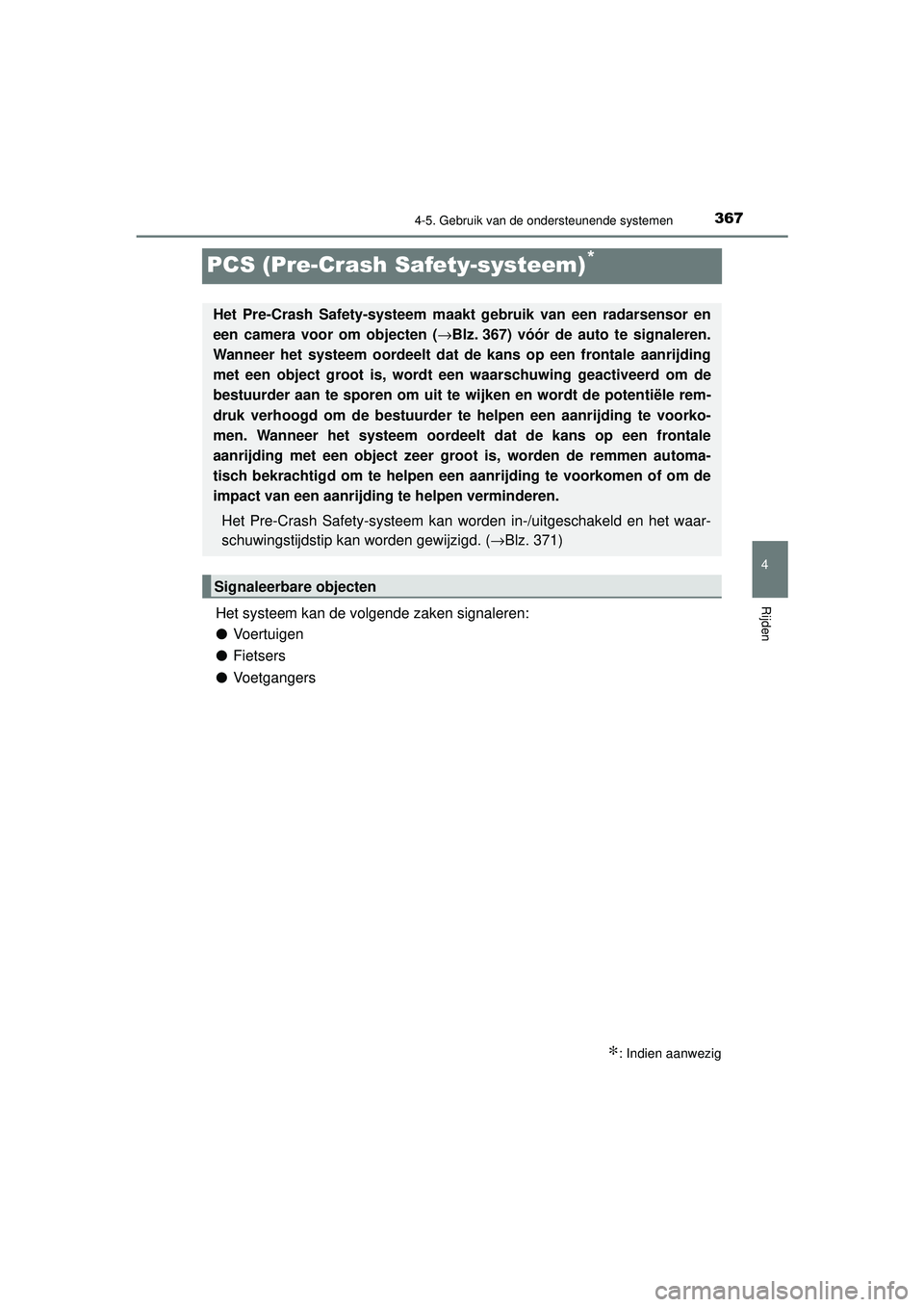 TOYOTA PRIUS 2021  Instructieboekje (in Dutch) 367
4
4-5. Gebruik van de ondersteunende systemen
Rijden
PRIUS_OM_OM47E11E_(EE)
PCS (Pre-Crash Safety-systeem)*
Het systeem kan de volgende zaken signaleren:
●Voertuigen 
● Fietsers 
● Voetgange