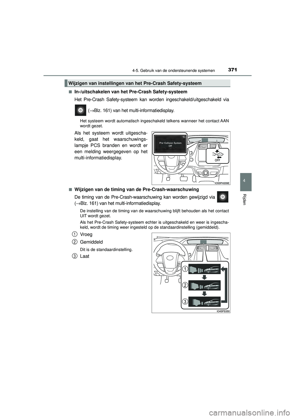 TOYOTA PRIUS 2021  Instructieboekje (in Dutch) 3714-5. Gebruik van de ondersteunende systemen
4
Rijden
PRIUS_OM_OM47E11E_(EE)■
In-/uitschakelen van het Pre-Crash Safety-systeem
Het Pre-Crash Safety-systeem kan worden ingeschakeld/uitgeschakeld v