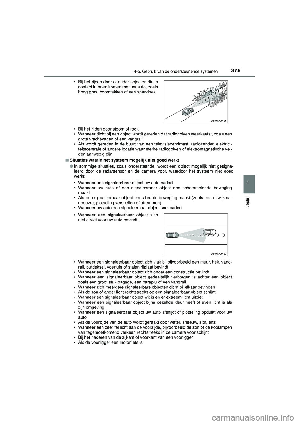 TOYOTA PRIUS 2021  Instructieboekje (in Dutch) 3754-5. Gebruik van de ondersteunende systemen
4
Rijden
PRIUS_OM_OM47E11E_(EE)• Bij het rijden door stoom of rook
• Wanneer dicht bij een object wordt gereden dat radiogolven weerkaatst, zoals een