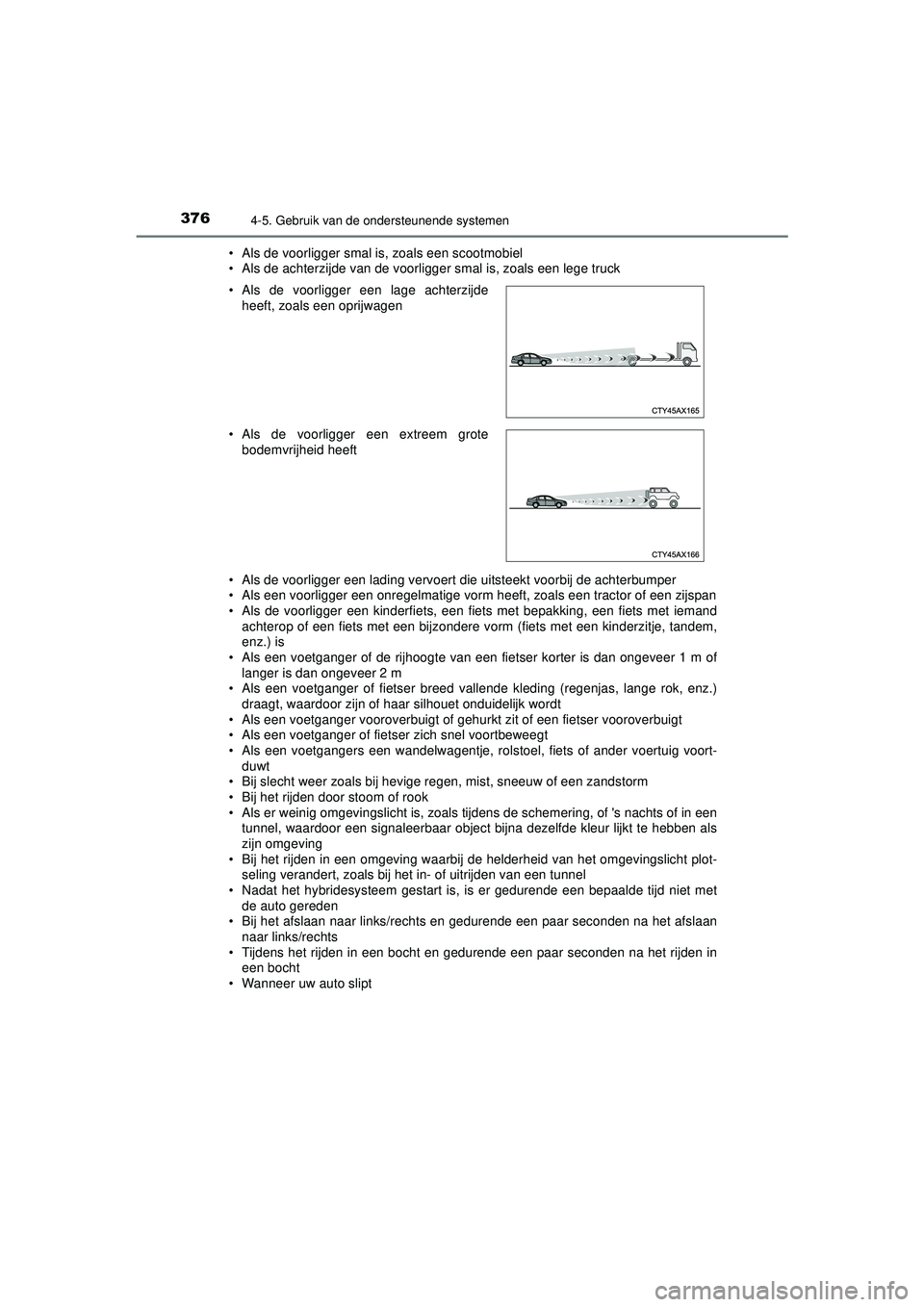 TOYOTA PRIUS 2021  Instructieboekje (in Dutch) 3764-5. Gebruik van de ondersteunende systemen
PRIUS_OM_OM47E11E_(EE)• Als de voorligger smal is, zoals een scootmobiel
• Als de achterzijde van de voorligger smal is, zoals een lege truck
• Als