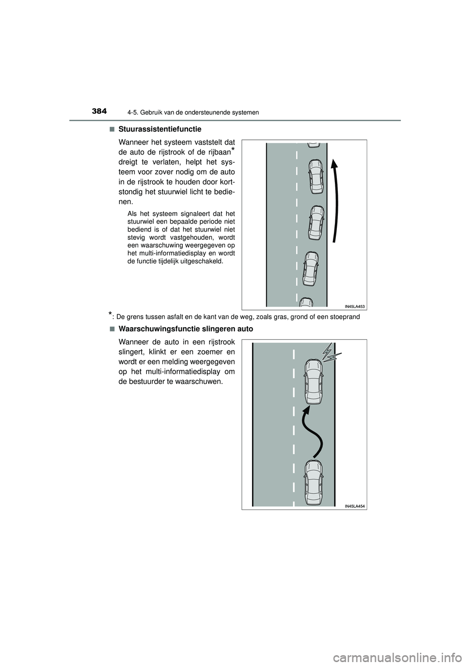TOYOTA PRIUS 2021  Instructieboekje (in Dutch) 3844-5. Gebruik van de ondersteunende systemen
PRIUS_OM_OM47E11E_(EE)■
Stuurassistentiefunctie
Wanneer het systeem vaststelt dat
de auto de rijstrook of de rijbaan
*
dreigt te verlaten, helpt het sy