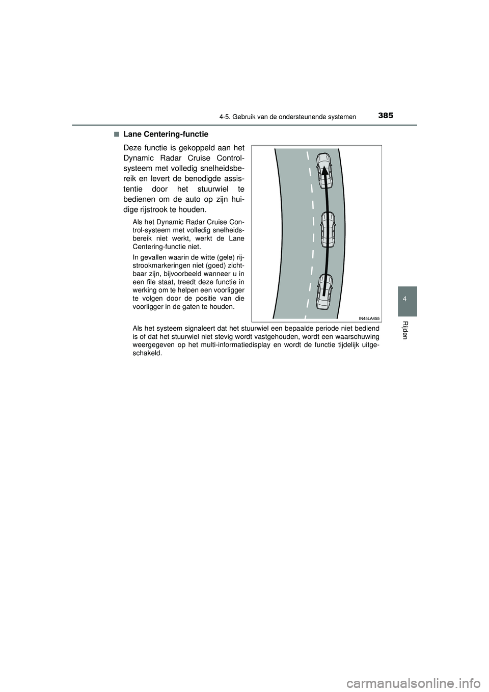 TOYOTA PRIUS 2021  Instructieboekje (in Dutch) 3854-5. Gebruik van de ondersteunende systemen
4
Rijden
PRIUS_OM_OM47E11E_(EE)■
Lane Centering-functie
Deze functie is gekoppeld aan het
Dynamic Radar Cruise Control-
systeem met volledig snelheidsb