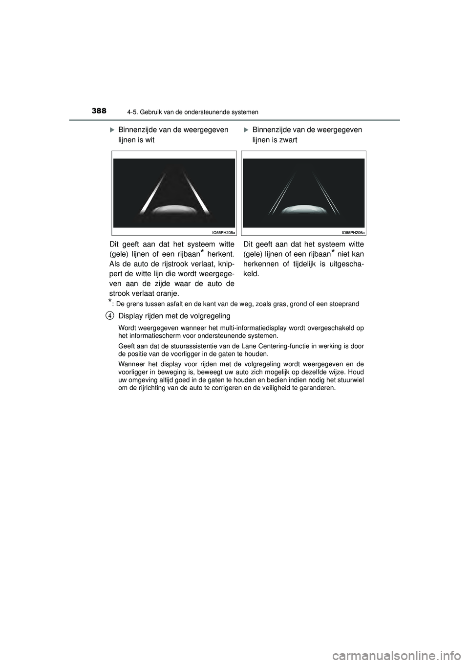 TOYOTA PRIUS 2021  Instructieboekje (in Dutch) 3884-5. Gebruik van de ondersteunende systemen
PRIUS_OM_OM47E11E_(EE)
*: De grens tussen asfalt en de kant van de weg, zoals gras, grond of een stoeprand
Display rijden met de volgregeling
Wordt weerg