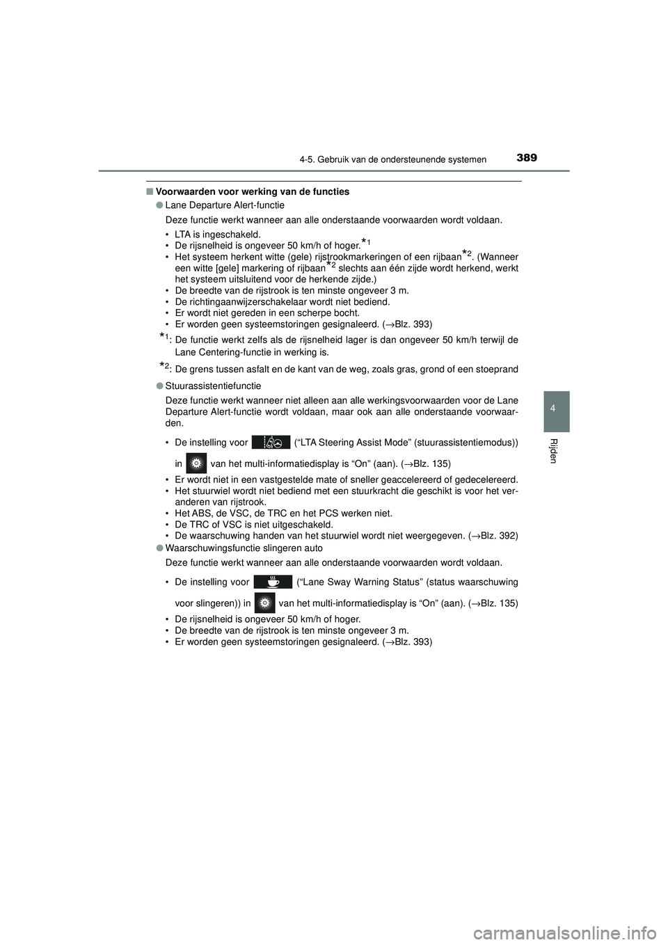 TOYOTA PRIUS 2021  Instructieboekje (in Dutch) 3894-5. Gebruik van de ondersteunende systemen
4
Rijden
PRIUS_OM_OM47E11E_(EE)
■Voorwaarden voor werking van de functies
●Lane Departure Alert-functie
Deze functie werkt wanneer aan alle onderstaa