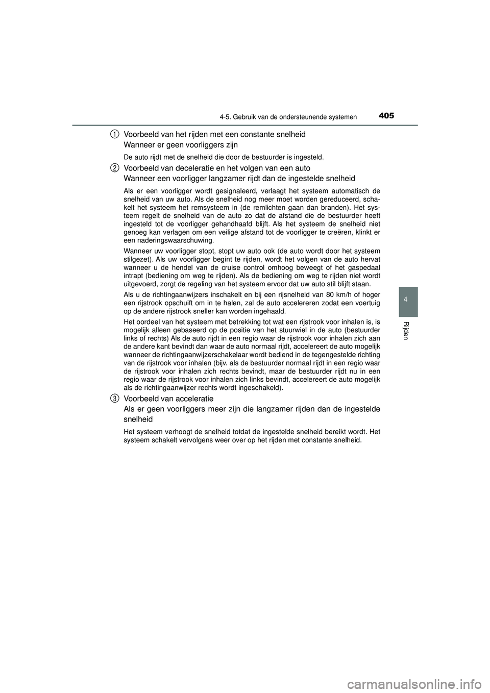 TOYOTA PRIUS 2021  Instructieboekje (in Dutch) 4054-5. Gebruik van de ondersteunende systemen
4
Rijden
PRIUS_OM_OM47E11E_(EE)
Voorbeeld van het rijden met een constante snelheid
Wanneer er geen voorliggers zijn
De auto rijdt met de snelheid die do