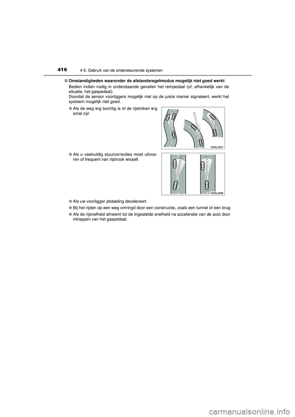 TOYOTA PRIUS 2021  Instructieboekje (in Dutch) 4164-5. Gebruik van de ondersteunende systemen
PRIUS_OM_OM47E11E_(EE)■
Omstandigheden waaronder  de afstandsregelmodus mogelijk niet goed werkt
Bedien indien nodig in onderstaande gevallen het rempe