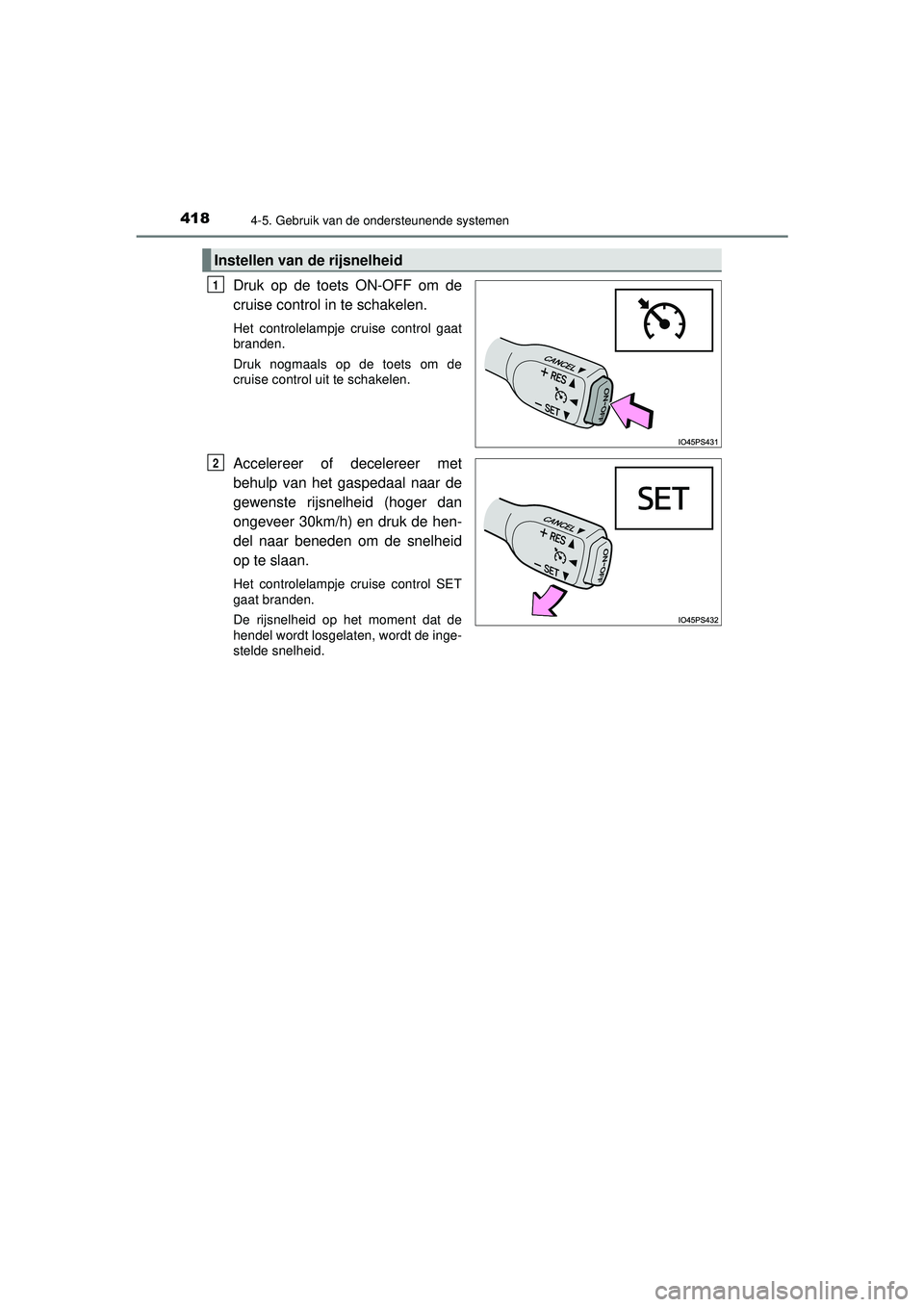 TOYOTA PRIUS 2021  Instructieboekje (in Dutch) 4184-5. Gebruik van de ondersteunende systemen
PRIUS_OM_OM47E11E_(EE)
Druk op de toets ON-OFF om de
cruise control in te schakelen. 
Het controlelampje cruise control gaat
branden.
Druk nogmaals op de