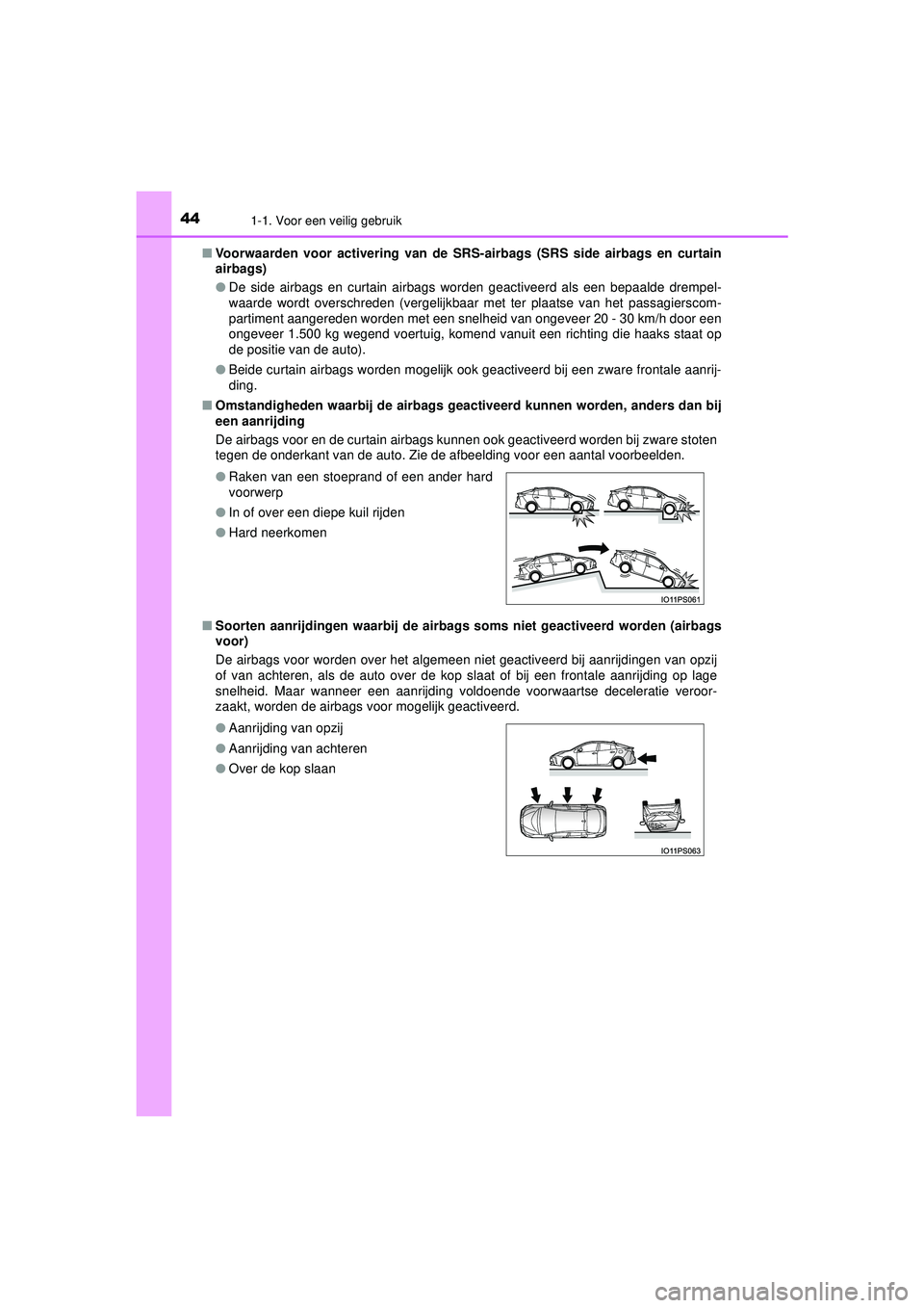 TOYOTA PRIUS 2021  Instructieboekje (in Dutch) 441-1. Voor een veilig gebruik
PRIUS_OM_OM47E11E_(EE)■
Voorwaarden voor activering van de SRS- airbags (SRS side airbags en curtain
airbags)
● De side airbags en curtain airbags worden geactiveerd