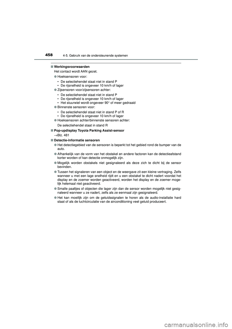 TOYOTA PRIUS 2021  Instructieboekje (in Dutch) 4584-5. Gebruik van de ondersteunende systemen
PRIUS_OM_OM47E11E_(EE)
■Werkingsvoorwaarden
Het contact wordt AAN gezet.
●Hoeksensoren voor:
• De selectiehendel staat niet in stand P
• De rijsn