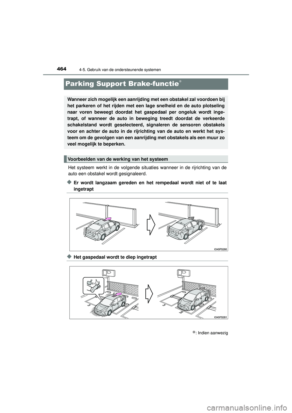 TOYOTA PRIUS 2021 Instructieboekje (in Dutch) 4644-5. Gebruik van de ondersteunende systemen
PRIUS_OM_OM47E11E_(EE)
Parking Suppor t Brake-functie∗
Het systeem werkt in de volgende situaties wanneer in de rijrichting van de
auto een obstakel wo TOYOTA PRIUS 2021 Instructieboekje (in Dutch) 4644-5. Gebruik van de ondersteunende systemen
PRIUS_OM_OM47E11E_(EE)
Parking Suppor t Brake-functie∗
Het systeem werkt in de volgende situaties wanneer in de rijrichting van de
auto een obstakel wo