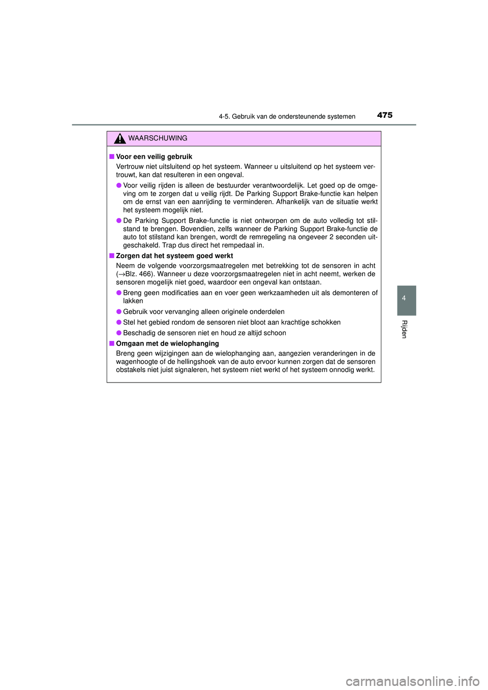 TOYOTA PRIUS 2021  Instructieboekje (in Dutch) 4754-5. Gebruik van de ondersteunende systemen
4
Rijden
PRIUS_OM_OM47E11E_(EE)
WAARSCHUWING
■Voor een veilig gebruik
Vertrouw niet uitsluitend op het systeem.  Wanneer u uitsluitend op het systeem v