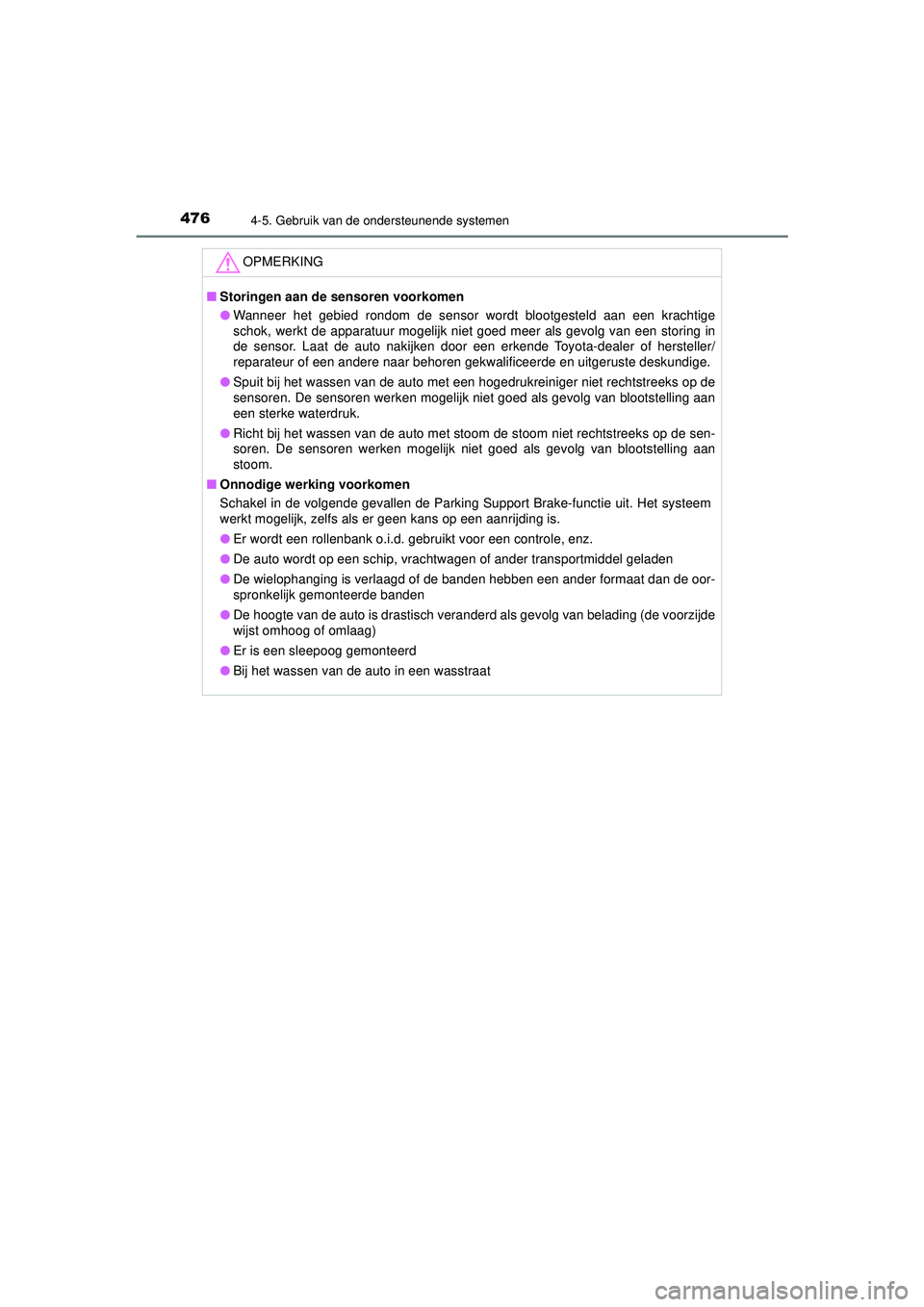 TOYOTA PRIUS 2021  Instructieboekje (in Dutch) 4764-5. Gebruik van de ondersteunende systemen
PRIUS_OM_OM47E11E_(EE)
OPMERKING
■Storingen aan de  sensoren voorkomen
● Wanneer het gebied rondom de sensor wordt blootgesteld aan een krachtige
sch