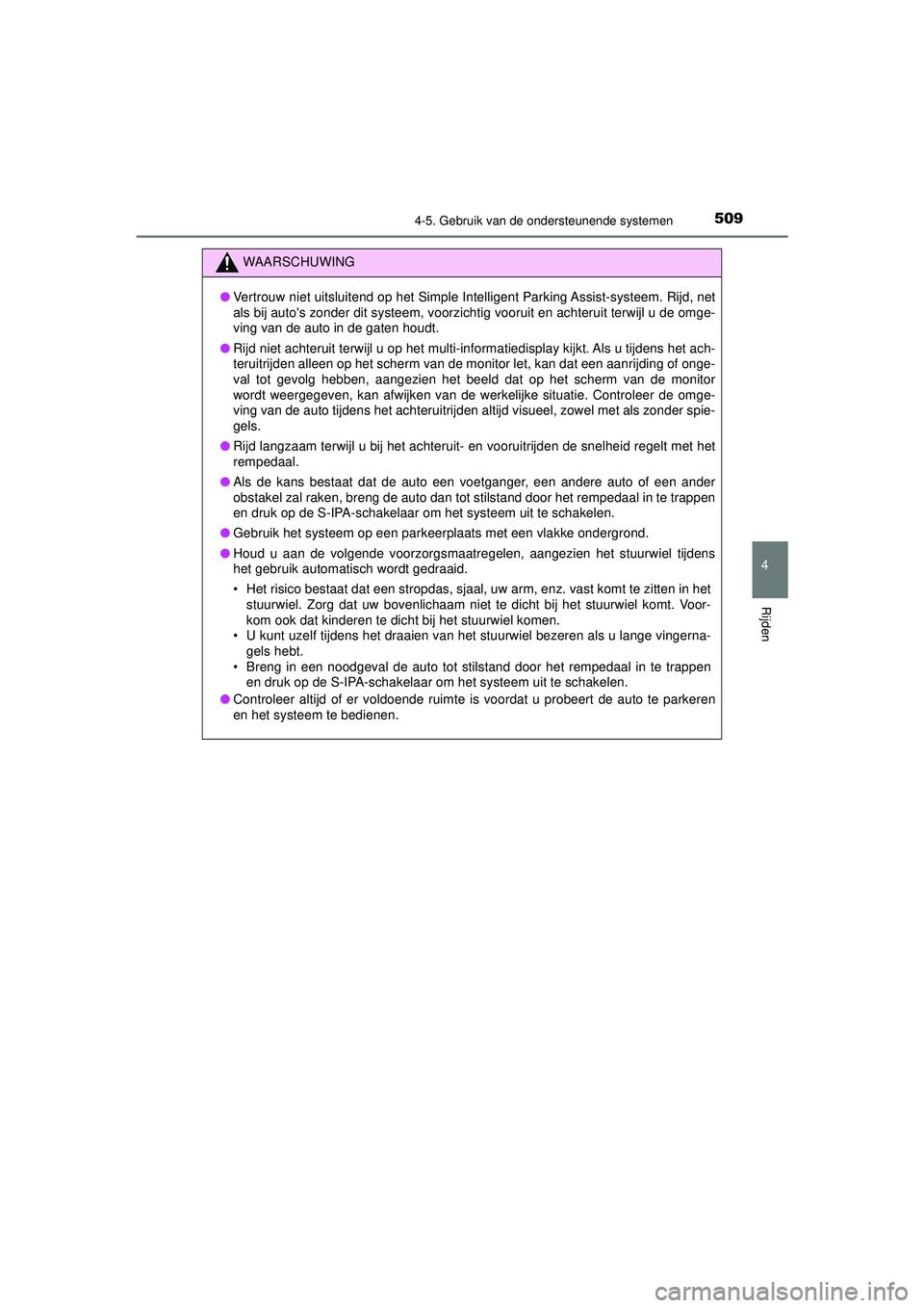 TOYOTA PRIUS 2021  Instructieboekje (in Dutch) 5094-5. Gebruik van de ondersteunende systemen
4
Rijden
PRIUS_OM_OM47E11E_(EE)
WAARSCHUWING
●Vertrouw niet uitsluitend op het Simple Intelligent Parking Assist-systeem. Rijd, net
als bij autos zond