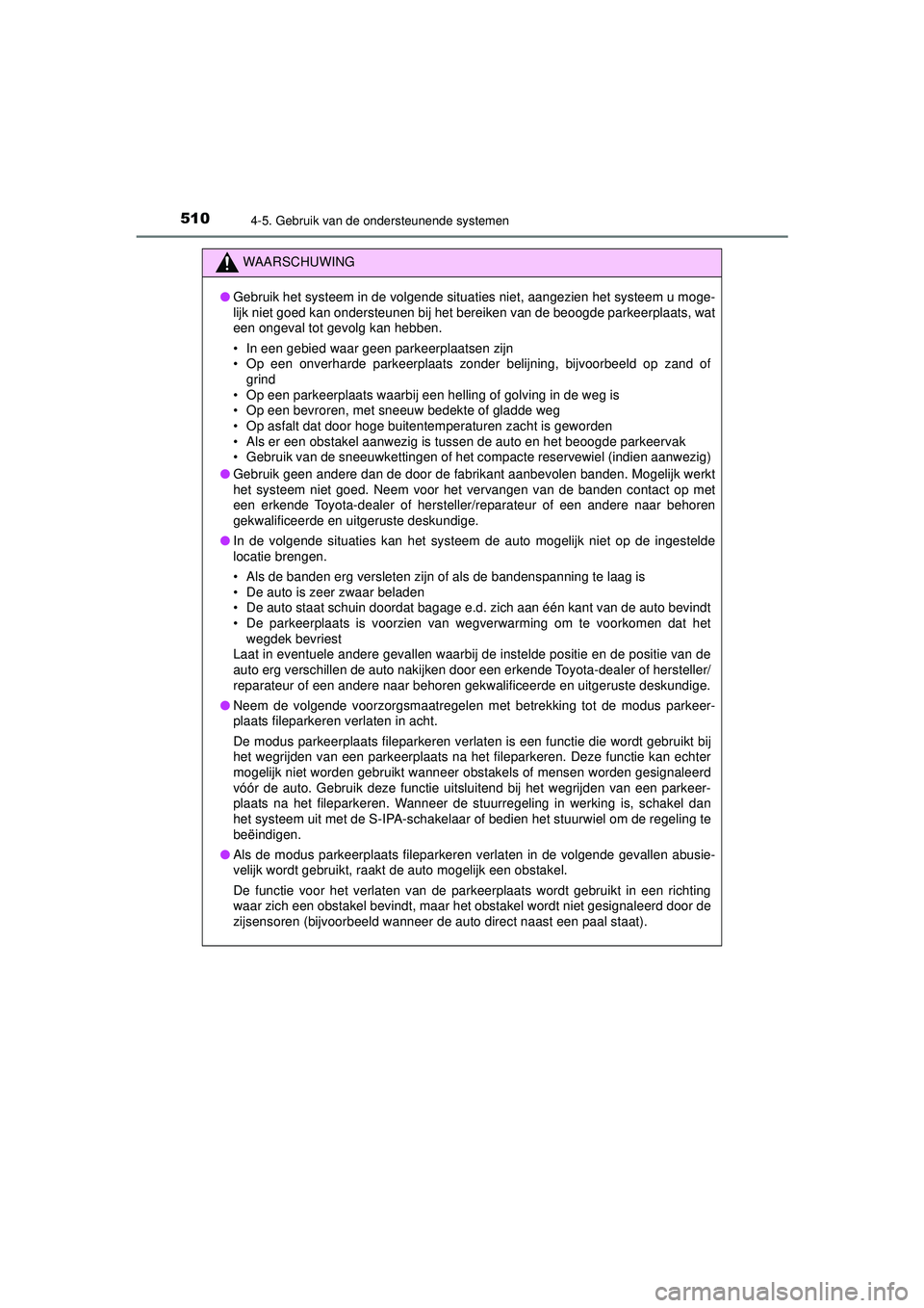 TOYOTA PRIUS 2021  Instructieboekje (in Dutch) 5104-5. Gebruik van de ondersteunende systemen
PRIUS_OM_OM47E11E_(EE)
WAARSCHUWING
●Gebruik het systeem in de volgende situat ies niet, aangezien het systeem u moge-
lijk niet goed kan ondersteunen 
