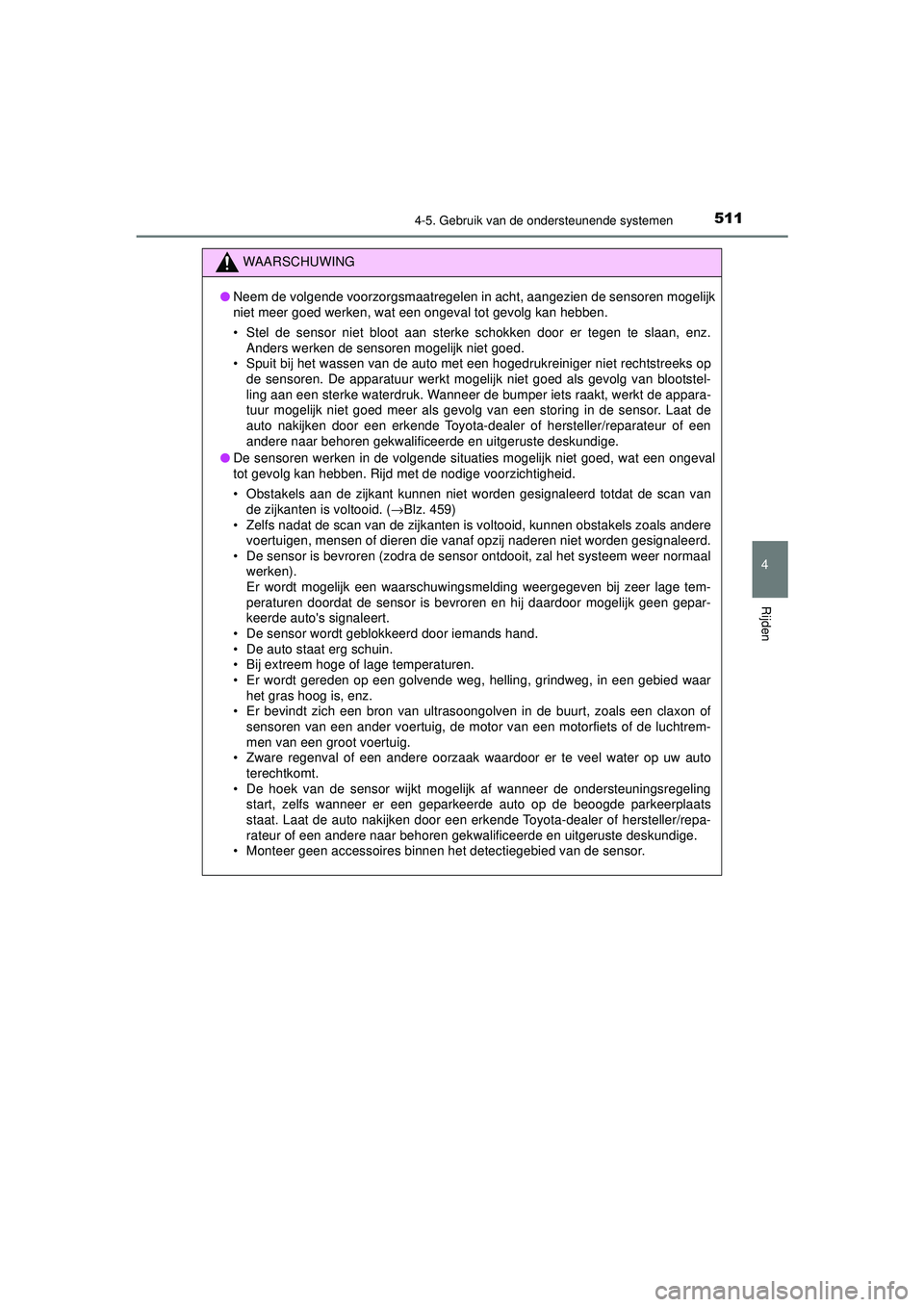 TOYOTA PRIUS 2021  Instructieboekje (in Dutch) 5114-5. Gebruik van de ondersteunende systemen
4
Rijden
PRIUS_OM_OM47E11E_(EE)
WAARSCHUWING
●Neem de volgende voorzorgsmaatregelen in acht, aangezien de sensoren mogelijk
niet meer goed werken, wat 