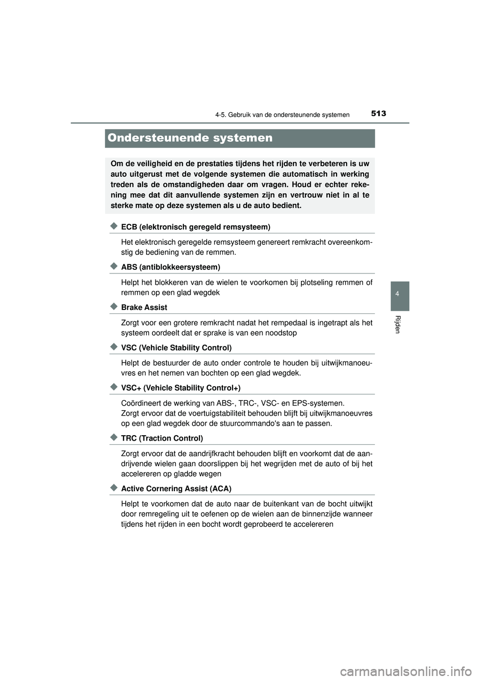 TOYOTA PRIUS 2021  Instructieboekje (in Dutch) 513
4
4-5. Gebruik van de ondersteunende systemen
Rijden
PRIUS_OM_OM47E11E_(EE)
Ondersteunende systemen
◆ECB (elektronisch geregeld remsysteem)
Het elektronisch geregelde remsysteem genereert remkra