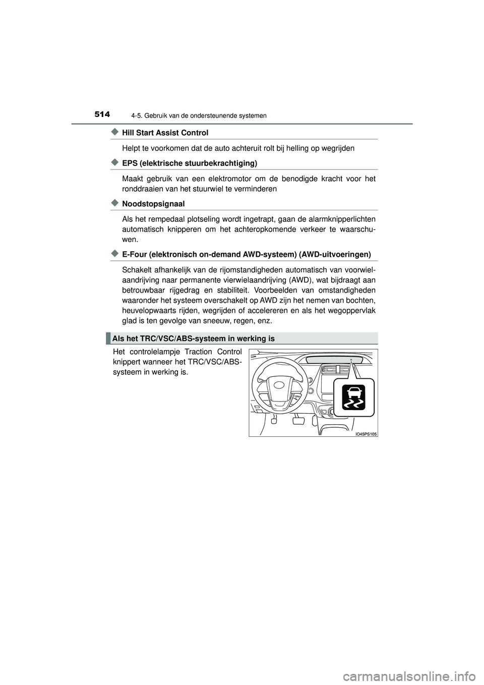 TOYOTA PRIUS 2021  Instructieboekje (in Dutch) 5144-5. Gebruik van de ondersteunende systemen
PRIUS_OM_OM47E11E_(EE)
◆Hill Start Assist Control
Helpt te voorkomen dat de auto achteruit rolt bij helling op wegrijden
◆EPS (elektrische stuurbekra