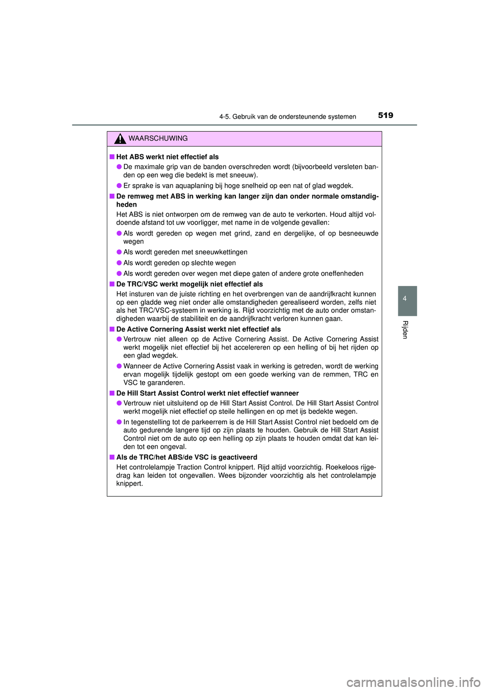 TOYOTA PRIUS 2021  Instructieboekje (in Dutch) 5194-5. Gebruik van de ondersteunende systemen
4
Rijden
PRIUS_OM_OM47E11E_(EE)
WAARSCHUWING
■Het ABS werkt niet effectief als
● De maximale grip van de banden overschreden wordt (bijvoorbeeld vers