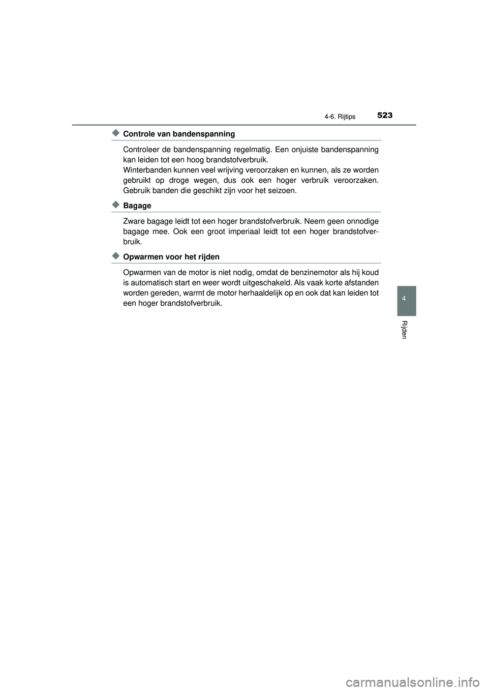 TOYOTA PRIUS 2021  Instructieboekje (in Dutch) 5234-6. Rijtips
4
Rijden
PRIUS_OM_OM47E11E_(EE)
◆Controle van bandenspanning
Controleer de bandenspanning regelmatig. Een onjuiste bandenspanning
kan leiden tot een hoog brandstofverbruik.
Winterban