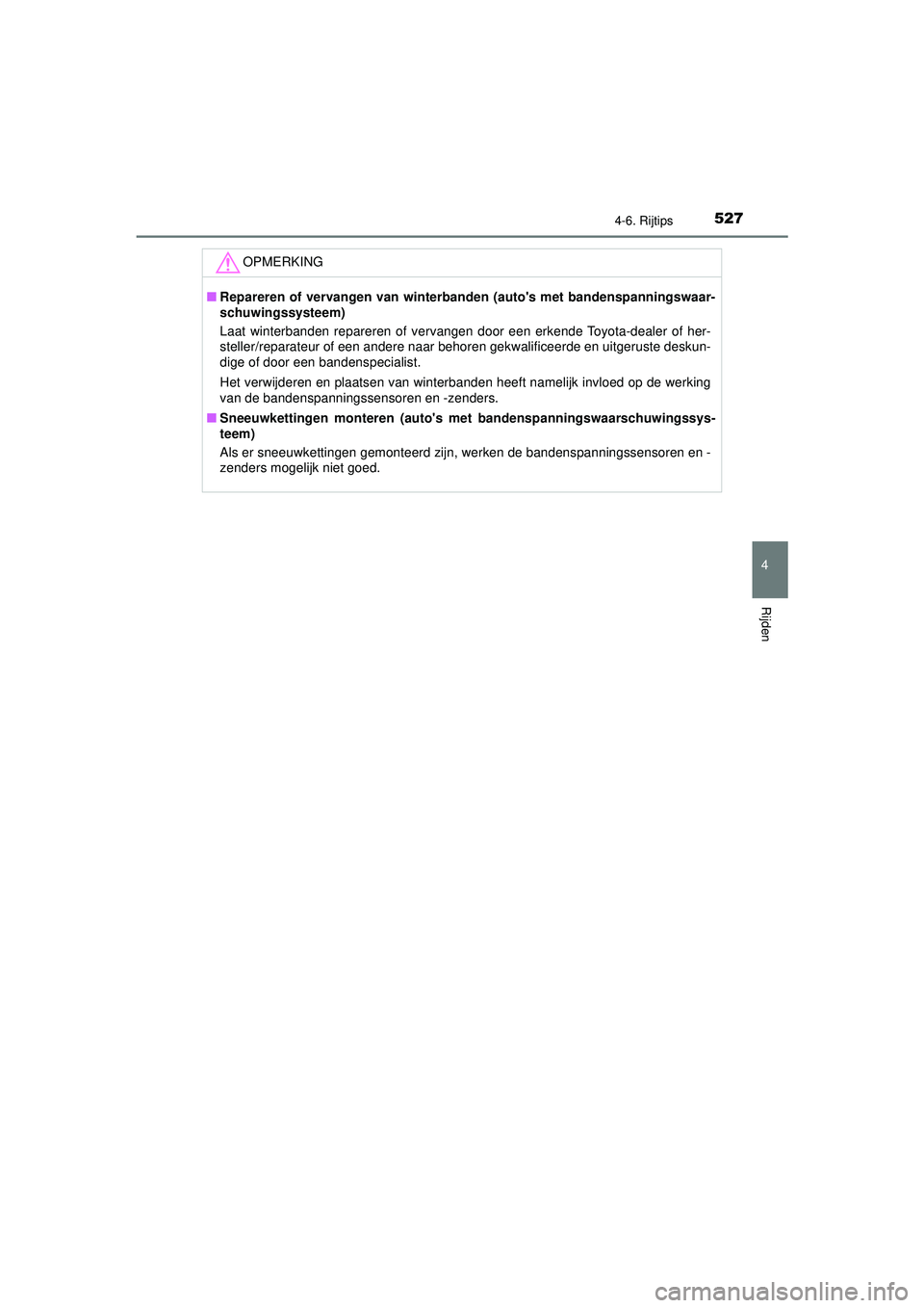 TOYOTA PRIUS 2021  Instructieboekje (in Dutch) 5274-6. Rijtips
4
Rijden
PRIUS_OM_OM47E11E_(EE)
OPMERKING
■Repareren of vervangen van winterbanden (autos met bandenspanningswaar-
schuwingssysteem)
Laat winterbanden repareren of vervangen door ee
