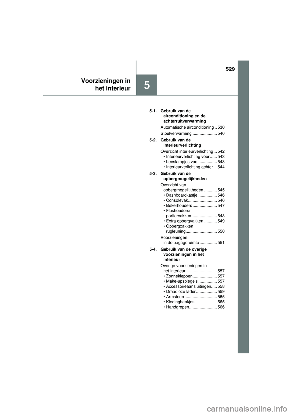 TOYOTA PRIUS 2021  Instructieboekje (in Dutch) 529
5
Voorzieningen inhet interieur
PRIUS_OM_OM47E11E_(EE) 5-1. Gebruik van de 
airconditioning en de 
achterruitverwarming
Automatische airconditioning .. 530
Stoelverwarming ..................... 54
