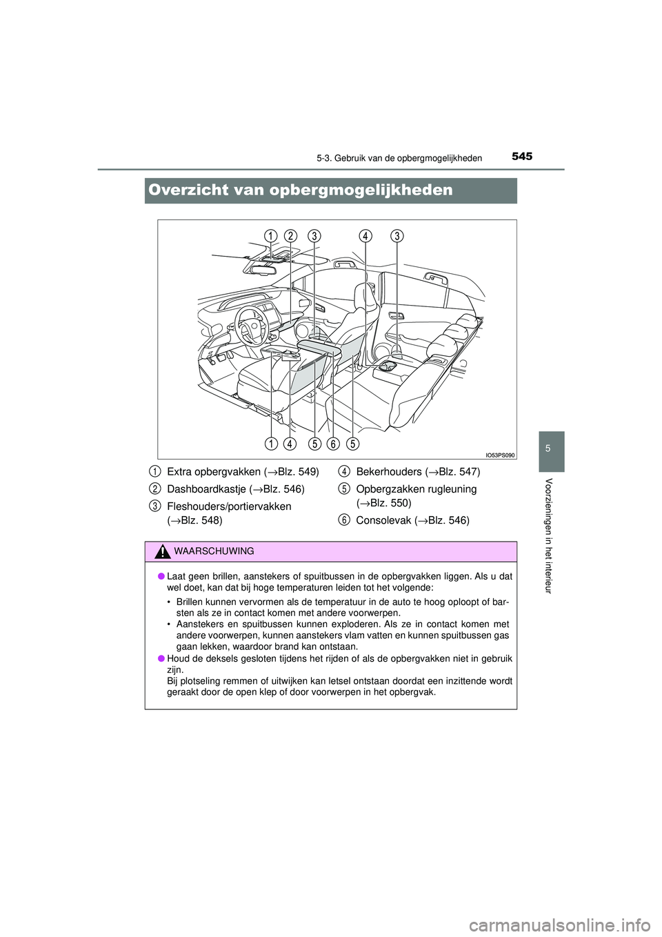 TOYOTA PRIUS 2021 Instructieboekje (in Dutch) 5455-3. Gebruik van de opbergmogelijkheden
PRIUS_OM_OM47E11E_(EE)
5
Voorzieningen in het interieur
Overzicht van opbergmogelijkheden
Extra opbergvakken (→Blz. 549)
Dashboardkastje ( →Blz. 546)
Fle TOYOTA PRIUS 2021 Instructieboekje (in Dutch) 5455-3. Gebruik van de opbergmogelijkheden
PRIUS_OM_OM47E11E_(EE)
5
Voorzieningen in het interieur
Overzicht van opbergmogelijkheden
Extra opbergvakken (→Blz. 549)
Dashboardkastje ( →Blz. 546)
Fle