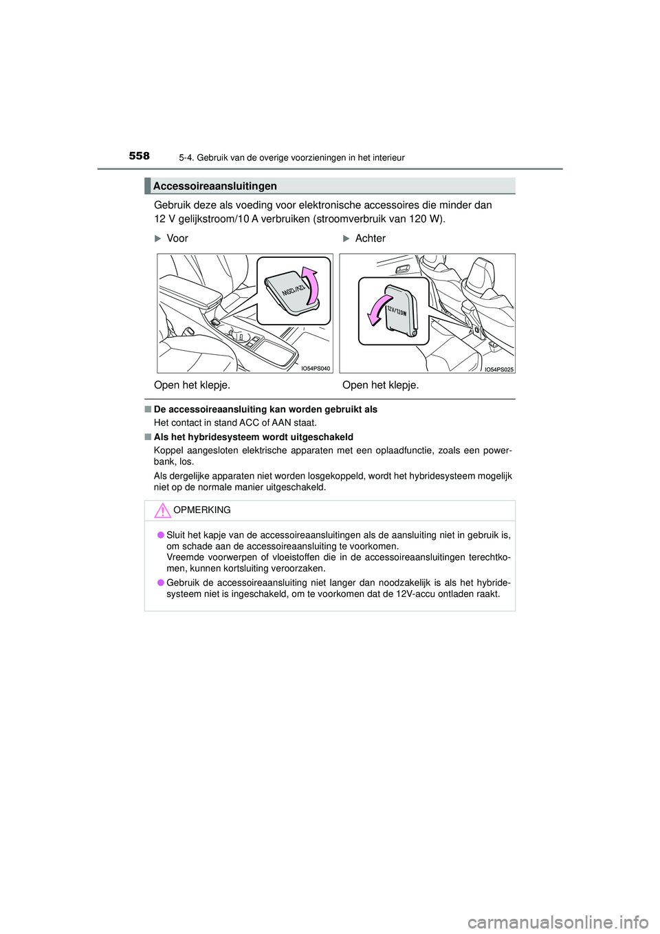 TOYOTA PRIUS 2021 Instructieboekje (in Dutch) 558
PRIUS_OM_OM47E11E_(EE)
5-4. Gebruik van de overige voorzieningen in het interieur
Gebruik deze als voeding voor elektronische accessoires die minder dan
12 V gelijkstroom/10 A verbruiken (stroomv TOYOTA PRIUS 2021 Instructieboekje (in Dutch) 558
PRIUS_OM_OM47E11E_(EE)
5-4. Gebruik van de overige voorzieningen in het interieur
Gebruik deze als voeding voor elektronische accessoires die minder dan
12 V gelijkstroom/10 A verbruiken (stroomv
