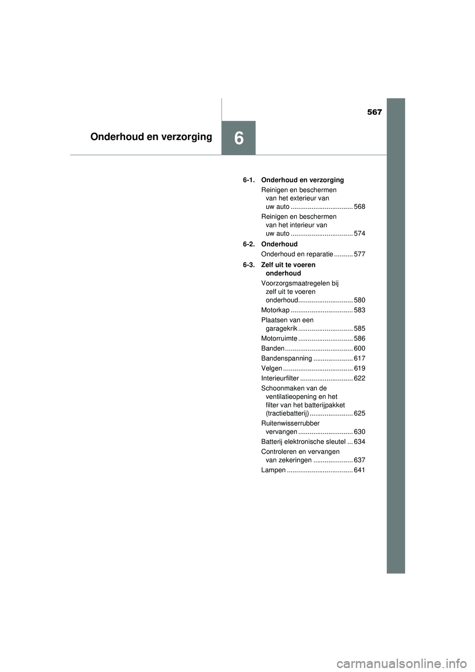 TOYOTA PRIUS 2021 Instructieboekje (in Dutch) 567
6Onderhoud en verzorging
PRIUS_OM_OM47E11E_(EE)6-1. Onderhoud en verzorging
Reinigen en beschermen van het exterieur van
uw auto ................................. 568
Reinigen en beschermen van h TOYOTA PRIUS 2021 Instructieboekje (in Dutch) 567
6Onderhoud en verzorging
PRIUS_OM_OM47E11E_(EE)6-1. Onderhoud en verzorging
Reinigen en beschermen van het exterieur van
uw auto ................................. 568
Reinigen en beschermen van h