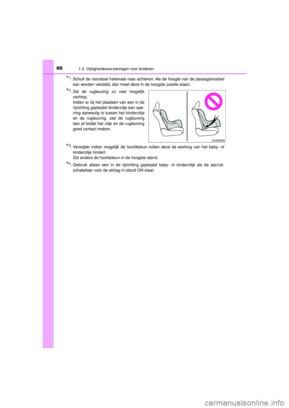 TOYOTA PRIUS 2021  Instructieboekje (in Dutch) 601-2. Veiligheidsvoorzieningen voor kinderen
PRIUS_OM_OM47E11E_(EE)
*1: Schuif de voorstoel helemaal naar achteren. Als de hoogte van de passagiersstoel
kan worden versteld, dan moet deze in de hoogs