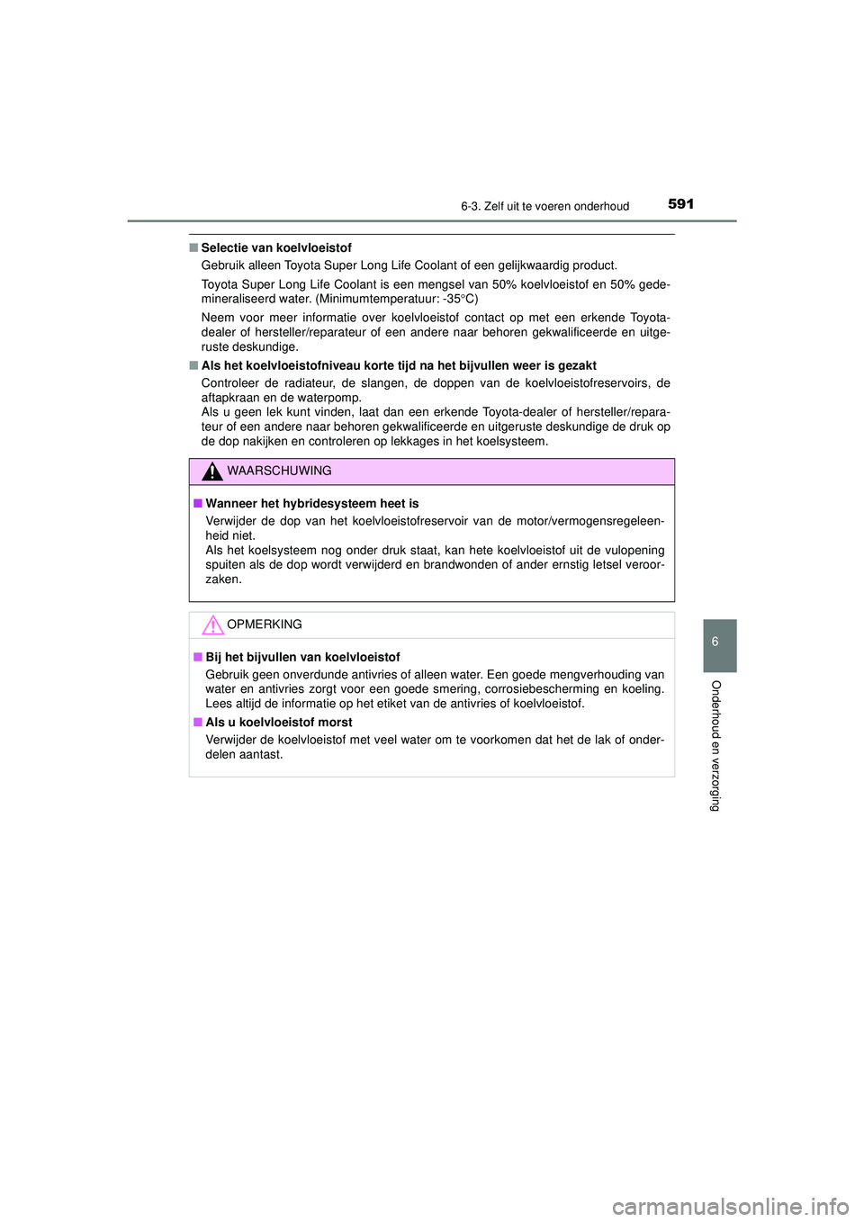 TOYOTA PRIUS 2021 Instructieboekje (in Dutch) 5916-3. Zelf uit te voeren onderhoud
PRIUS_OM_OM47E11E_(EE)
6
Onderhoud en verzorging
■Selectie van koelvloeistof
Gebruik alleen Toyota Super Long Life Coolant of een gelijkwaardig product.
Toyota S TOYOTA PRIUS 2021 Instructieboekje (in Dutch) 5916-3. Zelf uit te voeren onderhoud
PRIUS_OM_OM47E11E_(EE)
6
Onderhoud en verzorging
■Selectie van koelvloeistof
Gebruik alleen Toyota Super Long Life Coolant of een gelijkwaardig product.
Toyota S