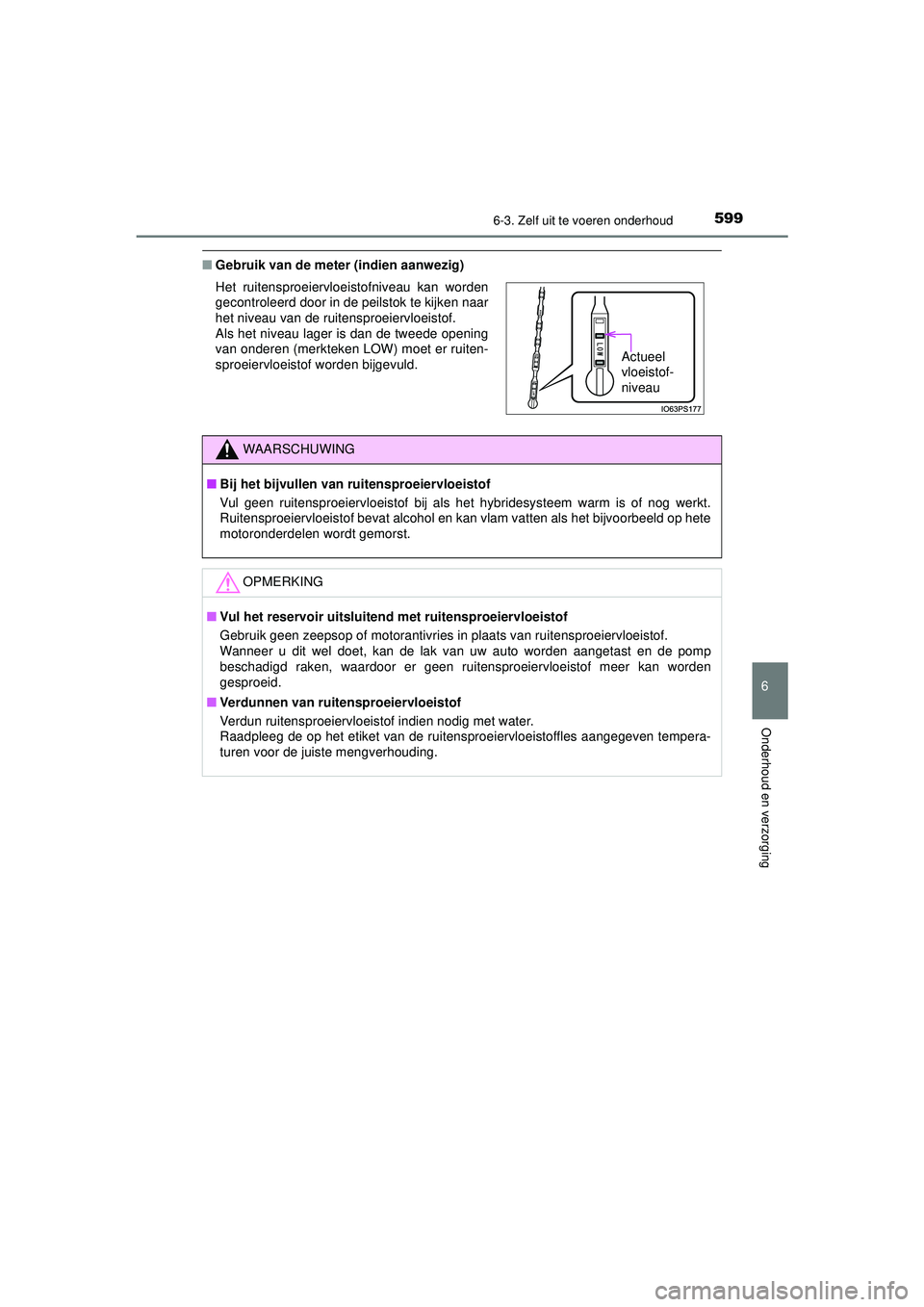 TOYOTA PRIUS 2021 Instructieboekje (in Dutch) 5996-3. Zelf uit te voeren onderhoud
PRIUS_OM_OM47E11E_(EE)
6
Onderhoud en verzorging
■Gebruik van de meter (indien aanwezig)
Het ruitensproeiervloeistofniveau kan worden
gecontroleerd door in de pe TOYOTA PRIUS 2021 Instructieboekje (in Dutch) 5996-3. Zelf uit te voeren onderhoud
PRIUS_OM_OM47E11E_(EE)
6
Onderhoud en verzorging
■Gebruik van de meter (indien aanwezig)
Het ruitensproeiervloeistofniveau kan worden
gecontroleerd door in de pe