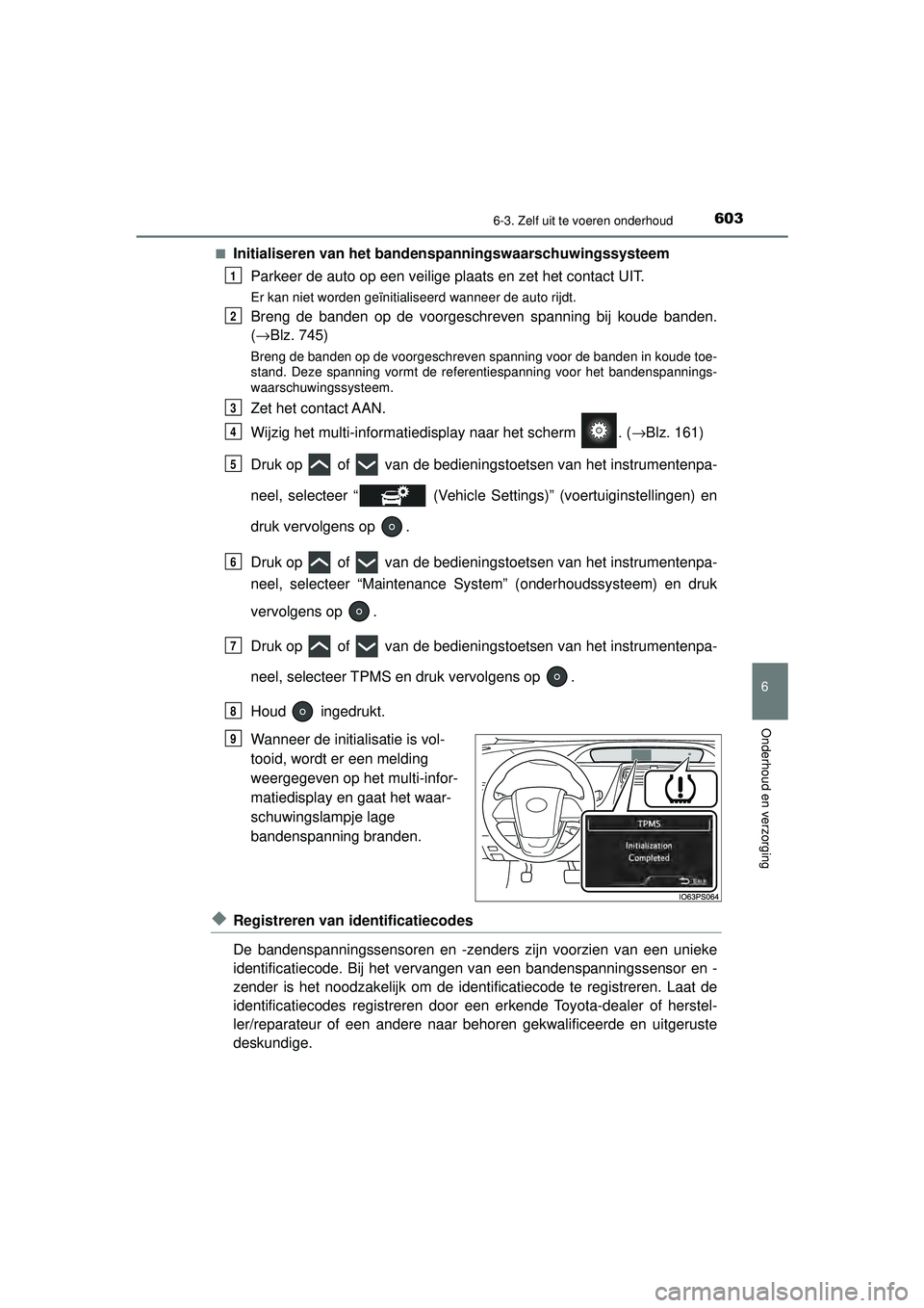 TOYOTA PRIUS 2021 Instructieboekje (in Dutch) 6036-3. Zelf uit te voeren onderhoud
PRIUS_OM_OM47E11E_(EE)
6
Onderhoud en verzorging
■Initialiseren van het bandenspanningswaarschuwingssysteem
Parkeer de auto op een veilige plaats en zet het cont TOYOTA PRIUS 2021 Instructieboekje (in Dutch) 6036-3. Zelf uit te voeren onderhoud
PRIUS_OM_OM47E11E_(EE)
6
Onderhoud en verzorging
■Initialiseren van het bandenspanningswaarschuwingssysteem
Parkeer de auto op een veilige plaats en zet het cont