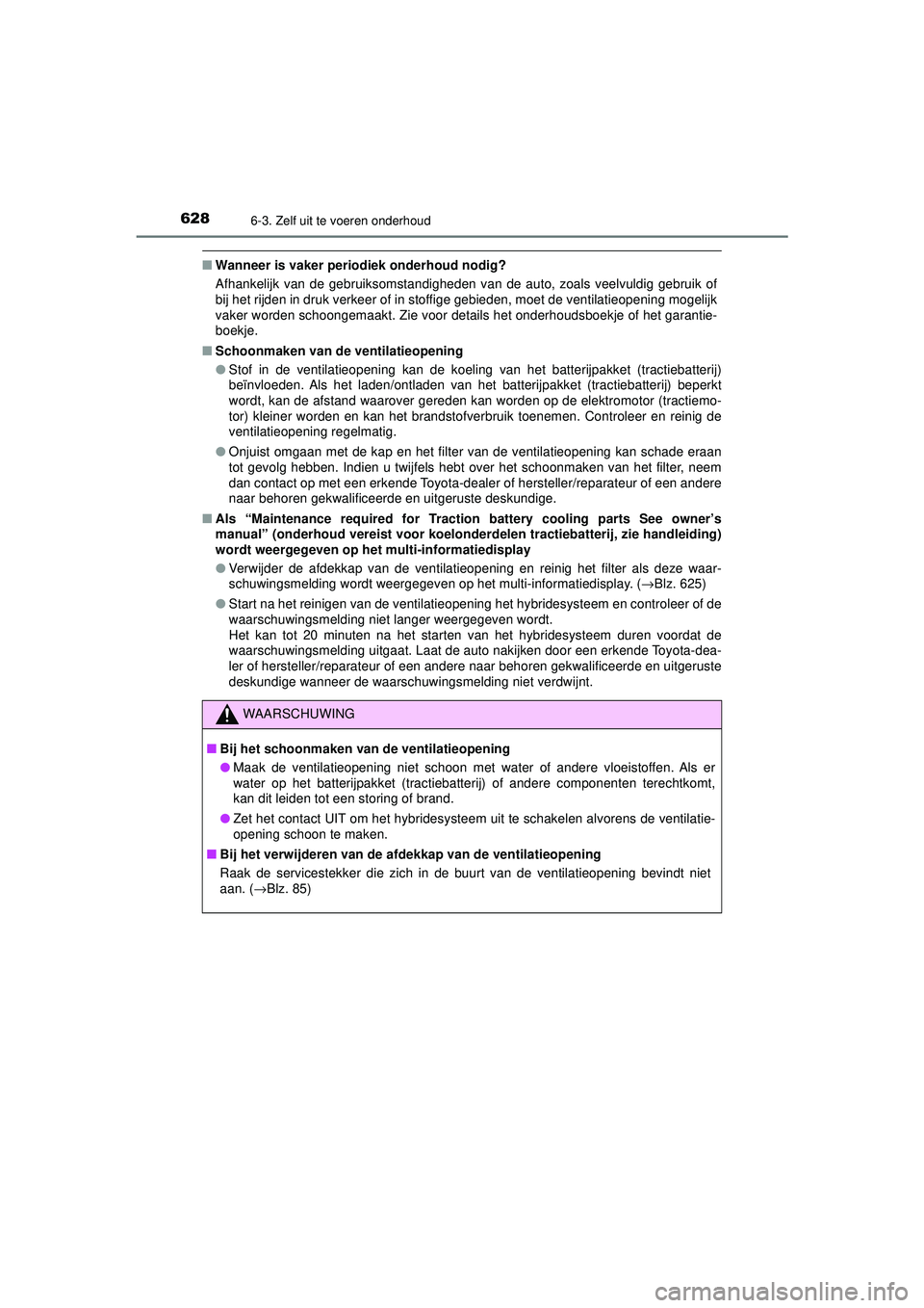 TOYOTA PRIUS 2021  Instructieboekje (in Dutch) 6286-3. Zelf uit te voeren onderhoud
PRIUS_OM_OM47E11E_(EE)
■Wanneer is vaker periodiek onderhoud nodig?
Afhankelijk van de gebruiksomstandigheden van de auto, zoals veelvuldig gebruik of
bij het ri