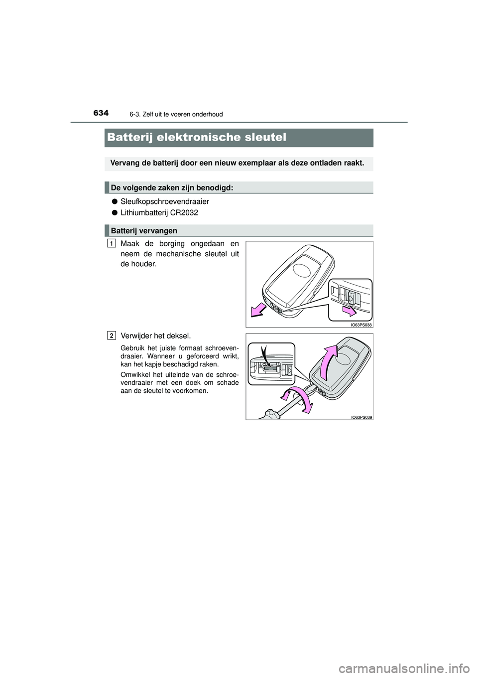 TOYOTA PRIUS 2021  Instructieboekje (in Dutch) 6346-3. Zelf uit te voeren onderhoud
PRIUS_OM_OM47E11E_(EE)
Batterij elektronische sleutel
●Sleufkopschroevendraaier
● Lithiumbatterij CR2032
Maak de borging ongedaan en
neem de mechanische sleute