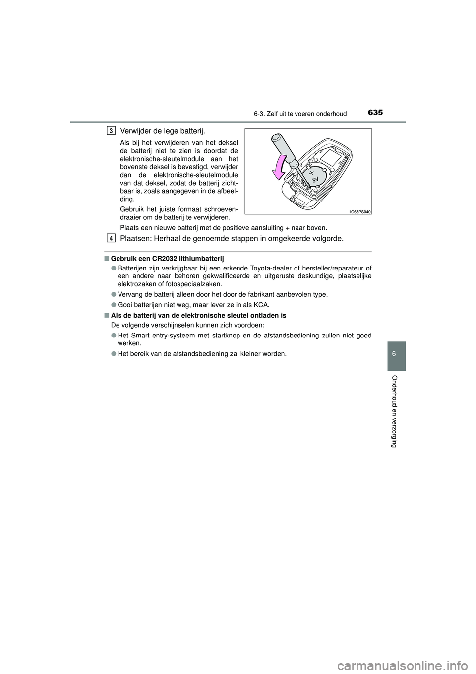 TOYOTA PRIUS 2021  Instructieboekje (in Dutch) 6356-3. Zelf uit te voeren onderhoud
PRIUS_OM_OM47E11E_(EE)
6
Onderhoud en verzorging
Verwijder de lege batterij.
Als bij het verwijderen van het deksel
de batterij niet te zien is doordat de
elektron