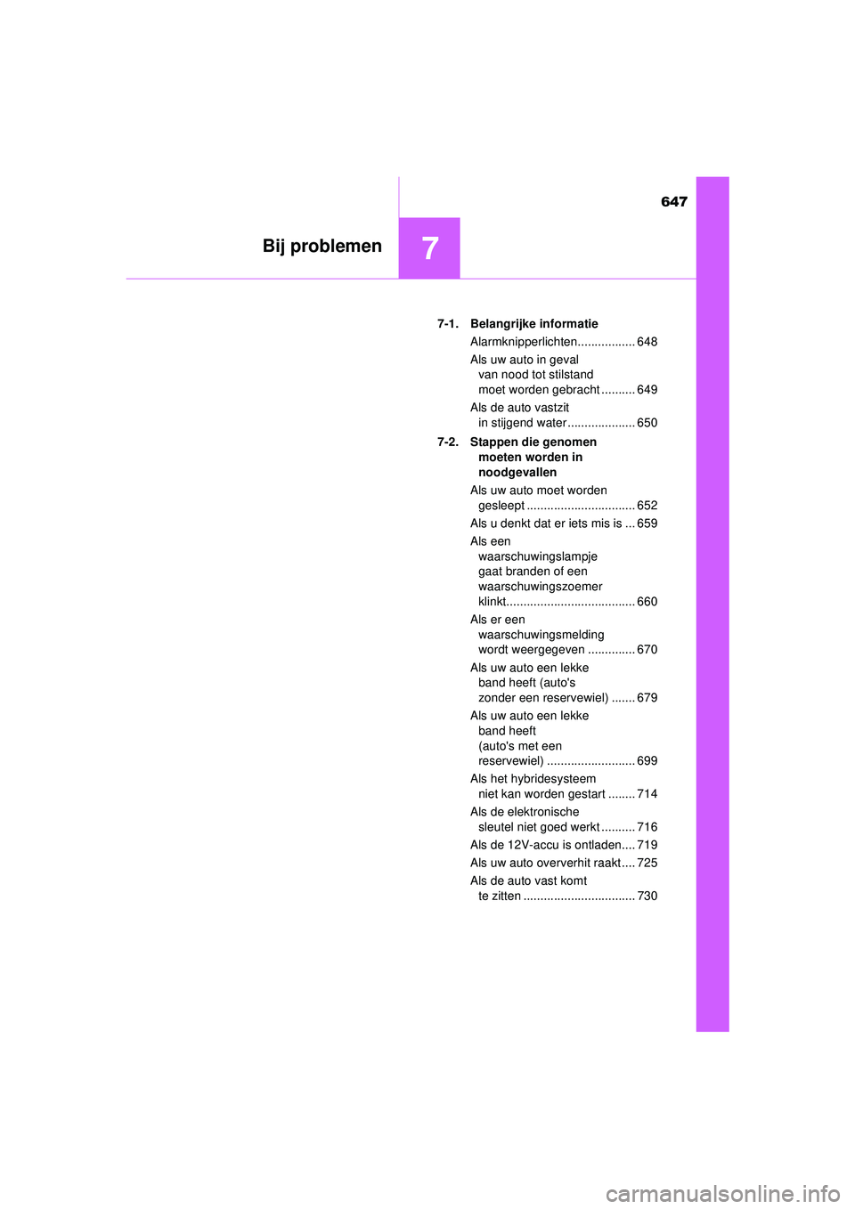 TOYOTA PRIUS 2021  Instructieboekje (in Dutch) 647
7Bij problemen
PRIUS_OM_OM47E11E_(EE)7-1. Belangrijke informatie
Alarmknipperlichten................. 648
Als uw auto in geval van nood tot stilstand 
moet worden gebracht .......... 649
Als de au