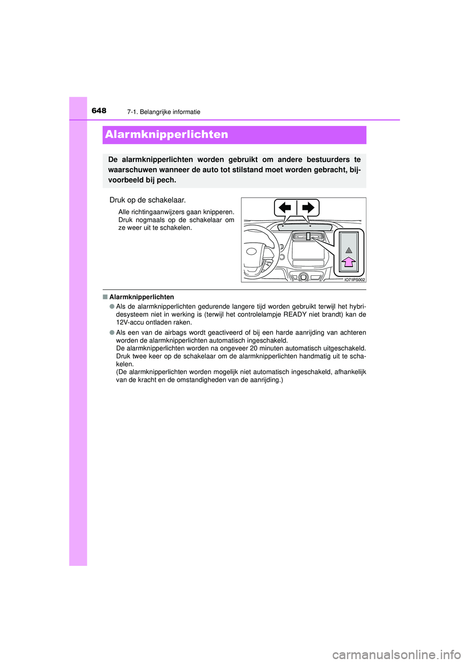 TOYOTA PRIUS 2021  Instructieboekje (in Dutch) 6487-1. Belangrijke informatie
PRIUS_OM_OM47E11E_(EE)
Alar mknipperlichten
Druk op de schakelaar.
Alle richtingaanwijzers gaan knipperen.
Druk nogmaals op de schakelaar om
ze weer uit te schakelen.
