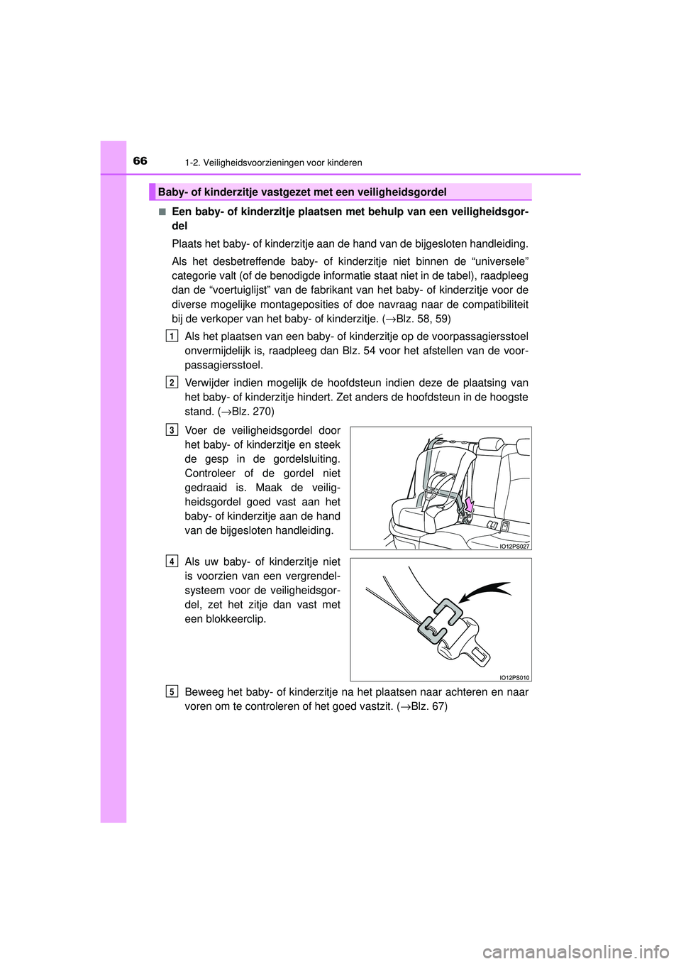 TOYOTA PRIUS 2021  Instructieboekje (in Dutch) 661-2. Veiligheidsvoorzieningen voor kinderen
PRIUS_OM_OM47E11E_(EE)■
Een baby- of kinderzitje plaatsen met behulp van een veiligheidsgor-
del
Plaats het baby- of kinderzitje aan de hand van de bijg