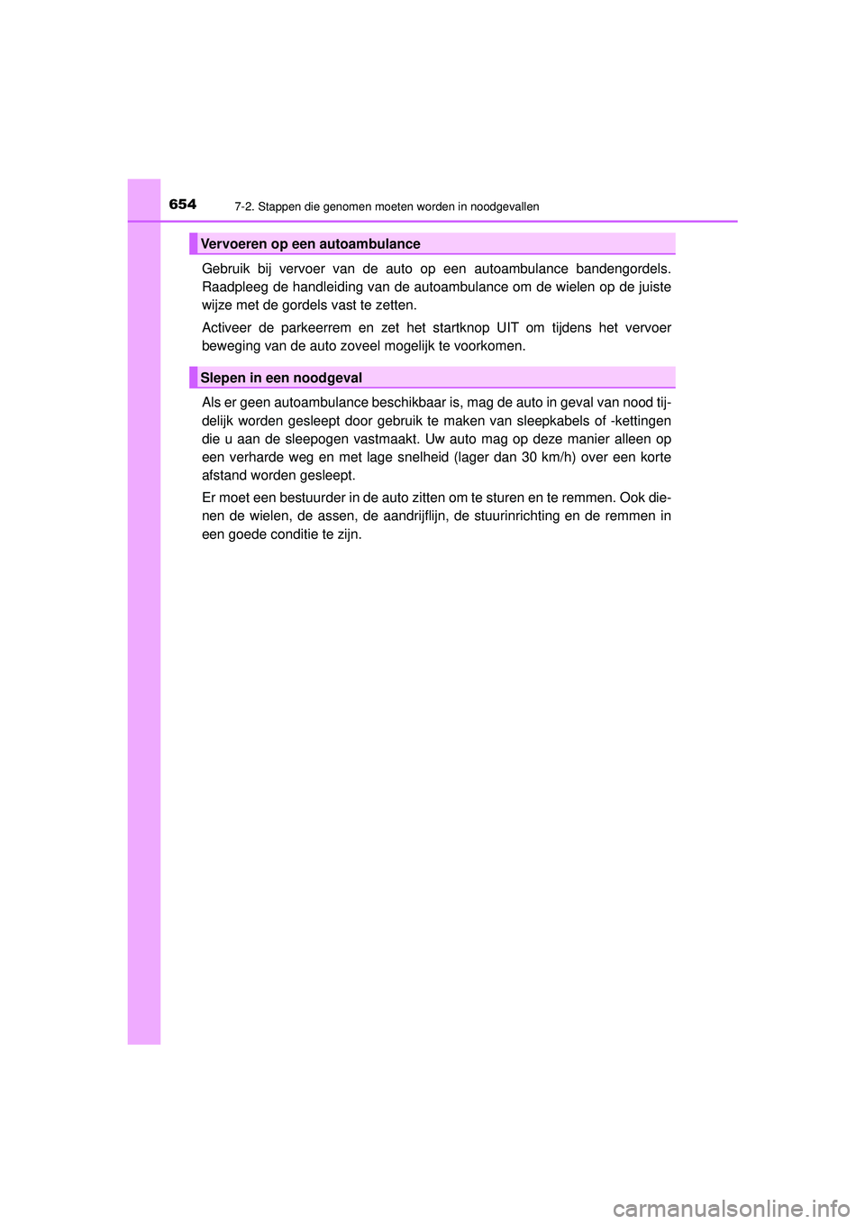 TOYOTA PRIUS 2021 Instructieboekje (in Dutch) 6547-2. Stappen die genomen moeten worden in noodgevallen
PRIUS_OM_OM47E11E_(EE)
Gebruik bij vervoer van de auto op een autoambulance bandengordels.
Raadpleeg de handleiding van de autoambulance om de TOYOTA PRIUS 2021 Instructieboekje (in Dutch) 6547-2. Stappen die genomen moeten worden in noodgevallen
PRIUS_OM_OM47E11E_(EE)
Gebruik bij vervoer van de auto op een autoambulance bandengordels.
Raadpleeg de handleiding van de autoambulance om de