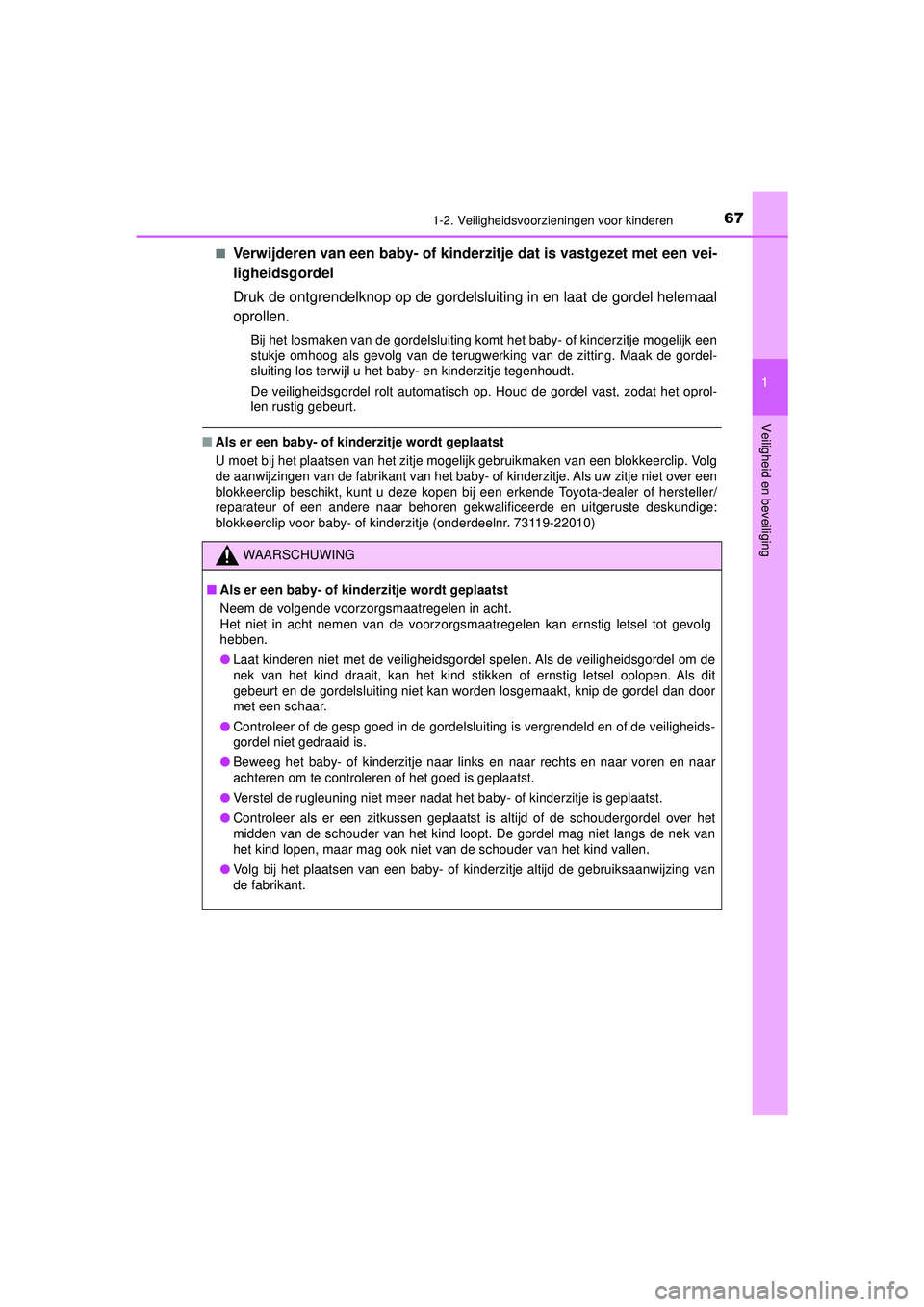TOYOTA PRIUS 2021  Instructieboekje (in Dutch) 671-2. Veiligheidsvoorzieningen voor kinderen
1
PRIUS_OM_OM47E11E_(EE)
Veiligheid en beveiliging
■Verwijderen van een baby- of kinderzitje dat is vastgezet met een vei-
ligheidsgordel
Druk de ontgre