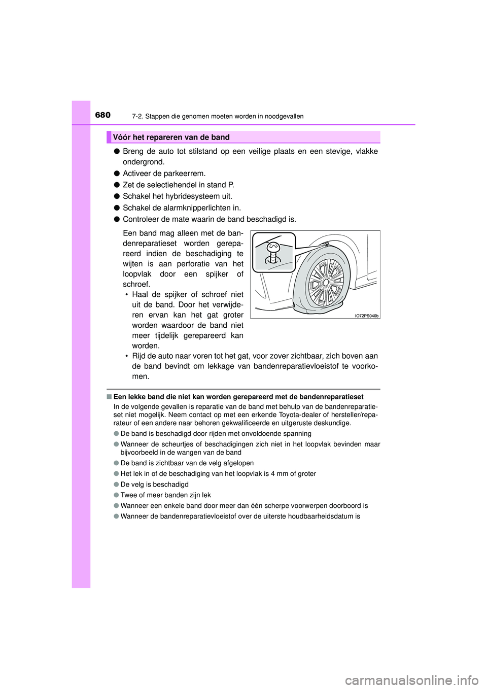 TOYOTA PRIUS 2021  Instructieboekje (in Dutch) 6807-2. Stappen die genomen moeten worden in noodgevallen
PRIUS_OM_OM47E11E_(EE)
●Breng de auto tot stilstand op een veilige plaats en een stevige, vlakke\
ondergrond.
● Activeer de parkeerrem.
