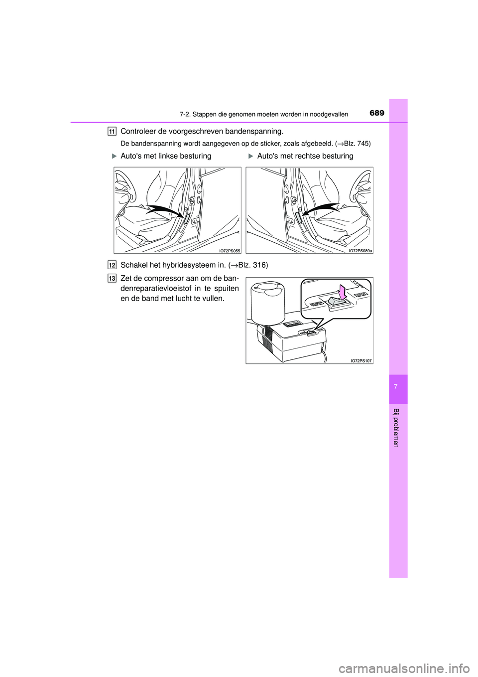 TOYOTA PRIUS 2021  Instructieboekje (in Dutch) 6897-2. Stappen die genomen moeten worden in noodgevallen
PRIUS_OM_OM47E11E_(EE)
7
Bij problemen
Controleer de voorgeschreven bandenspanning.
De bandenspanning wordt aangegeven op de sticker, zoals af