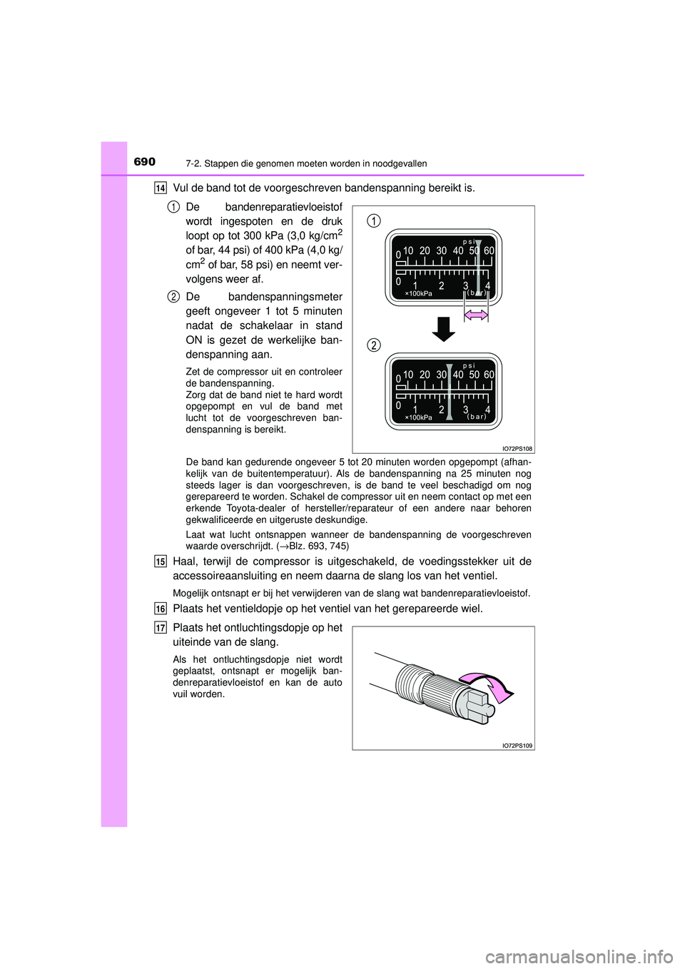 TOYOTA PRIUS 2021  Instructieboekje (in Dutch) 6907-2. Stappen die genomen moeten worden in noodgevallen
PRIUS_OM_OM47E11E_(EE)
Vul de band tot de voorgeschreven bandenspanning bereikt is.De bandenreparatievloeistof
wordt ingespoten en de druk
loo